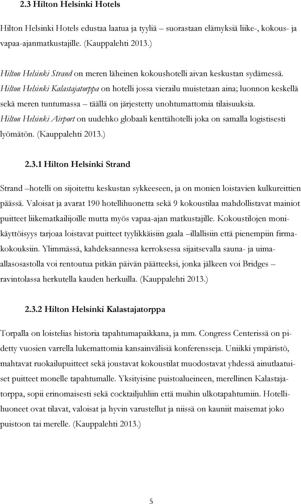 Hilton Helsinki Kalastajatorppa on hotelli jossa vierailu muistetaan aina; luonnon keskellä sekä meren tuntumassa täällä on järjestetty unohtumattomia tilaisuuksia.