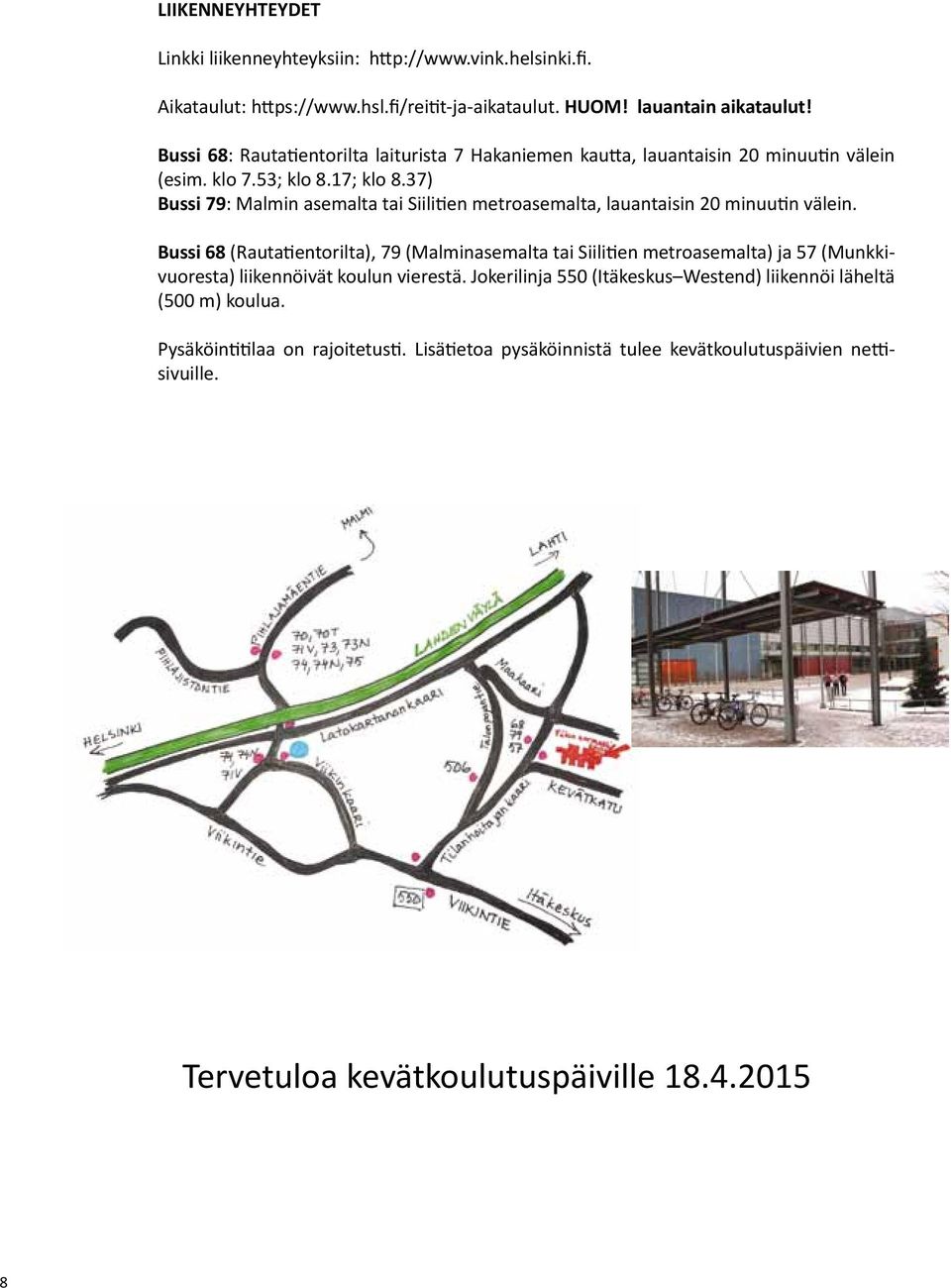 37) Bussi 79: Malmin asemalta tai Siilitien metroasemalta, lauantaisin 20 minuutin välein.