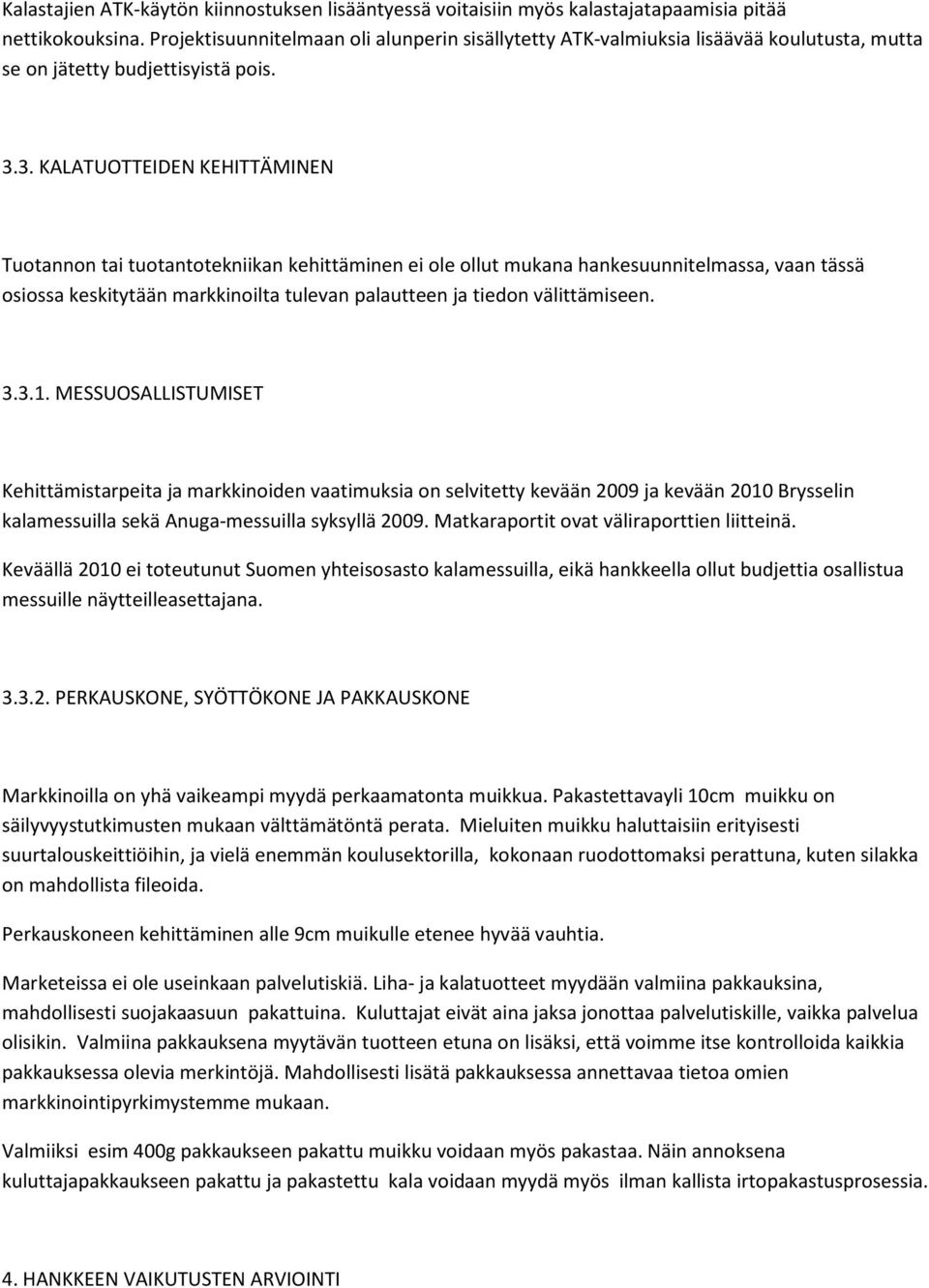 3. KALATUOTTEIDEN KEHITTÄMINEN Tuotannon tai tuotantotekniikan kehittäminen ei ole ollut mukana hankesuunnitelmassa, vaan tässä osiossa keskitytään markkinoilta tulevan palautteen ja tiedon