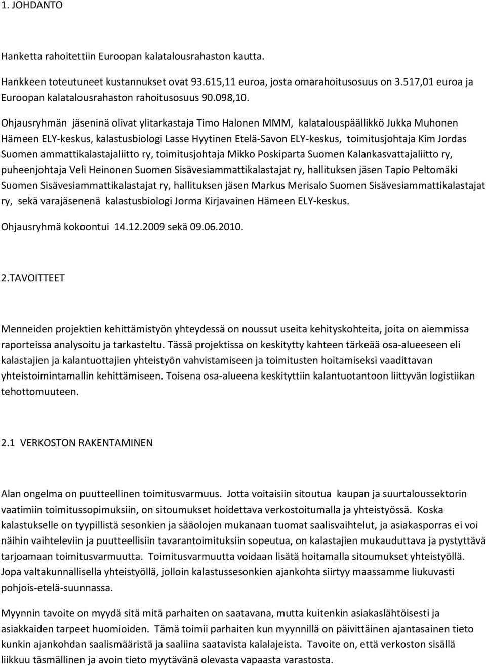 Ohjausryhmän jäseninä olivat ylitarkastaja Timo Halonen MMM, kalatalouspäällikkö Jukka Muhonen Hämeen ELY-keskus, kalastusbiologi Lasse Hyytinen Etelä-Savon ELY-keskus, toimitusjohtaja Kim Jordas