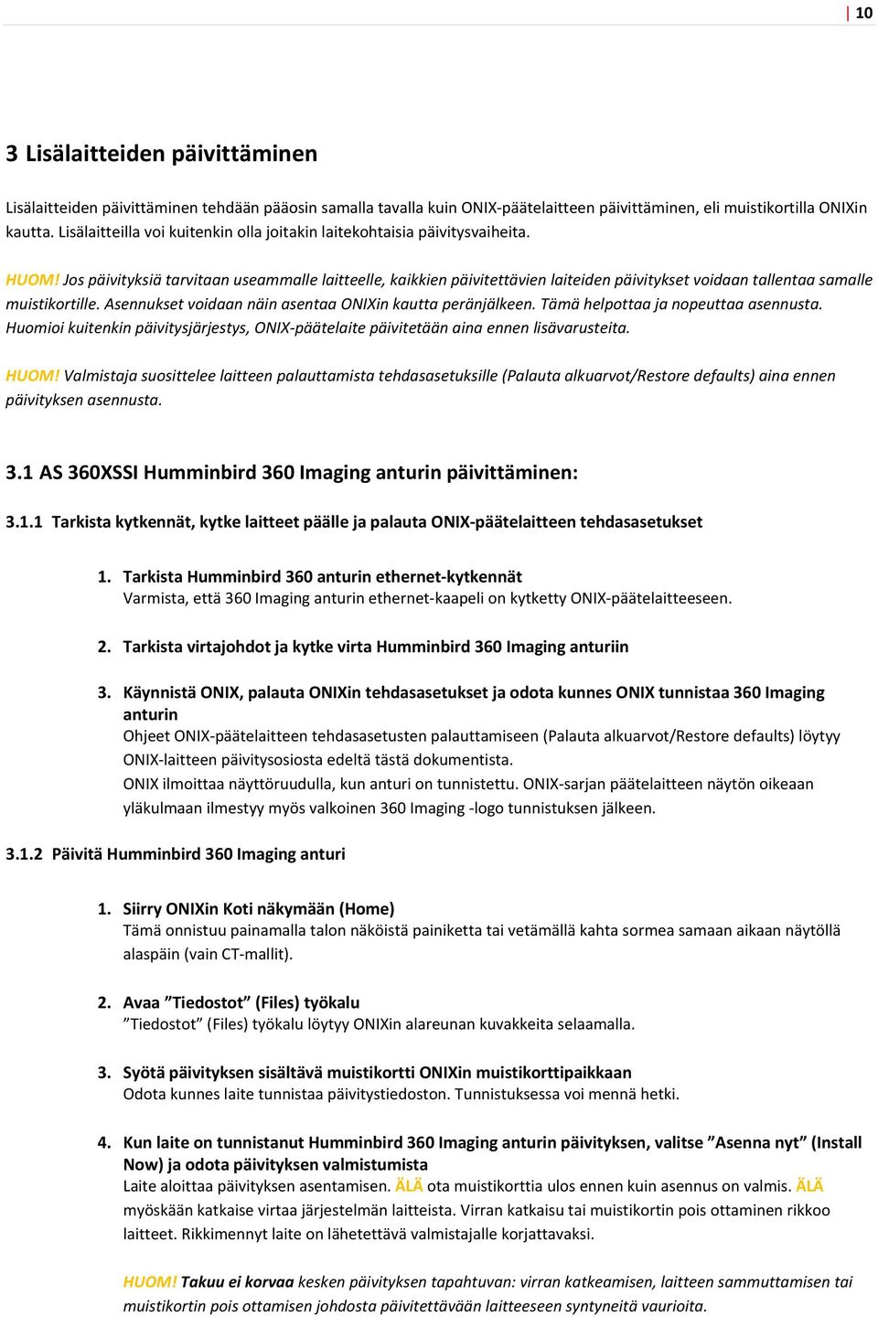 Jos päivityksiä tarvitaan useammalle laitteelle, kaikkien päivitettävien laiteiden päivitykset voidaan tallentaa samalle muistikortille. Asennukset voidaan näin asentaa ONIXin kautta peränjälkeen.