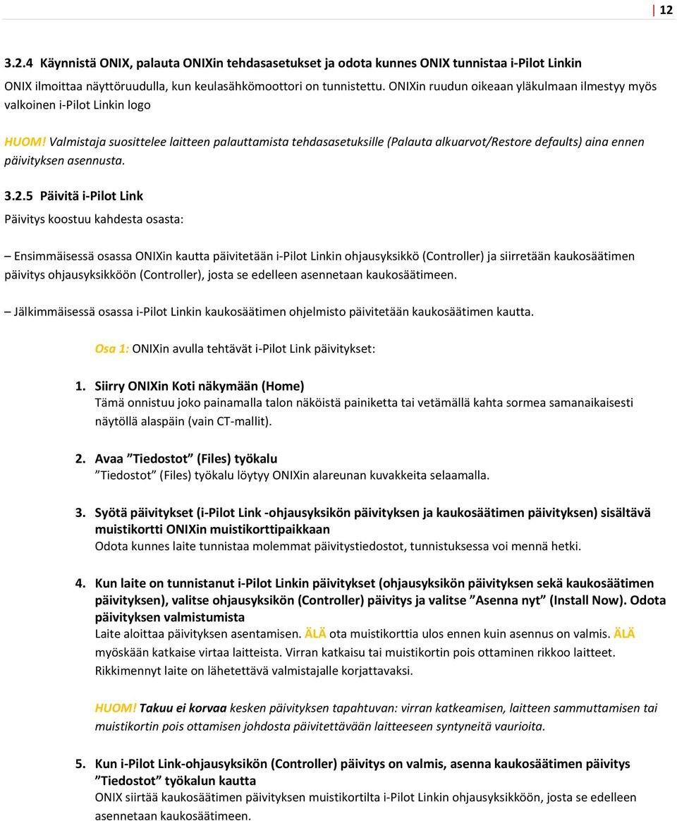 Valmistaja suosittelee laitteen palauttamista tehdasasetuksille (Palauta alkuarvot/restore defaults) aina ennen päivityksen asennusta. 3.2.