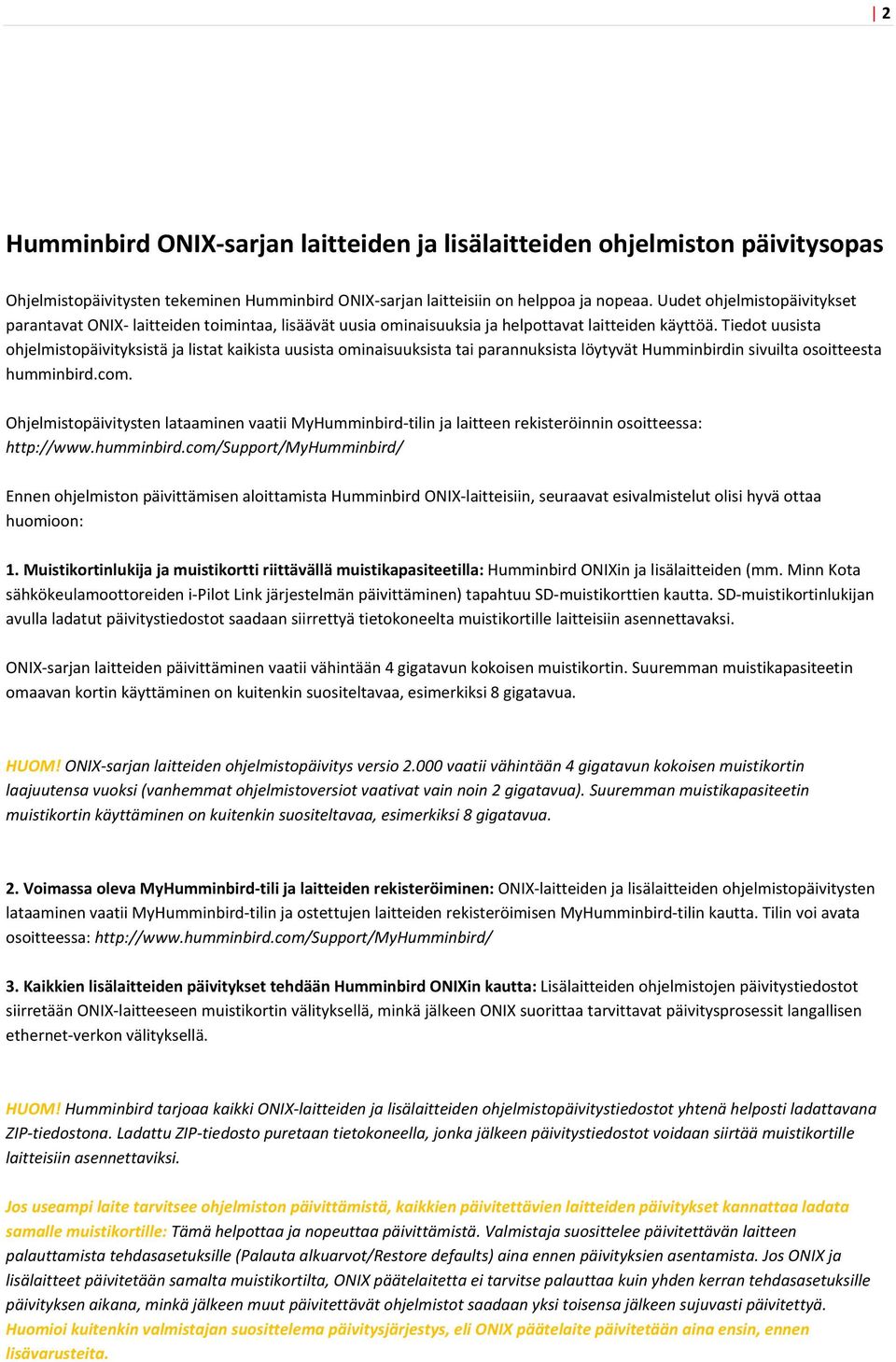 Tiedot uusista ohjelmistopäivityksistä ja listat kaikista uusista ominaisuuksista tai parannuksista löytyvät Humminbirdin sivuilta osoitteesta humminbird.com.