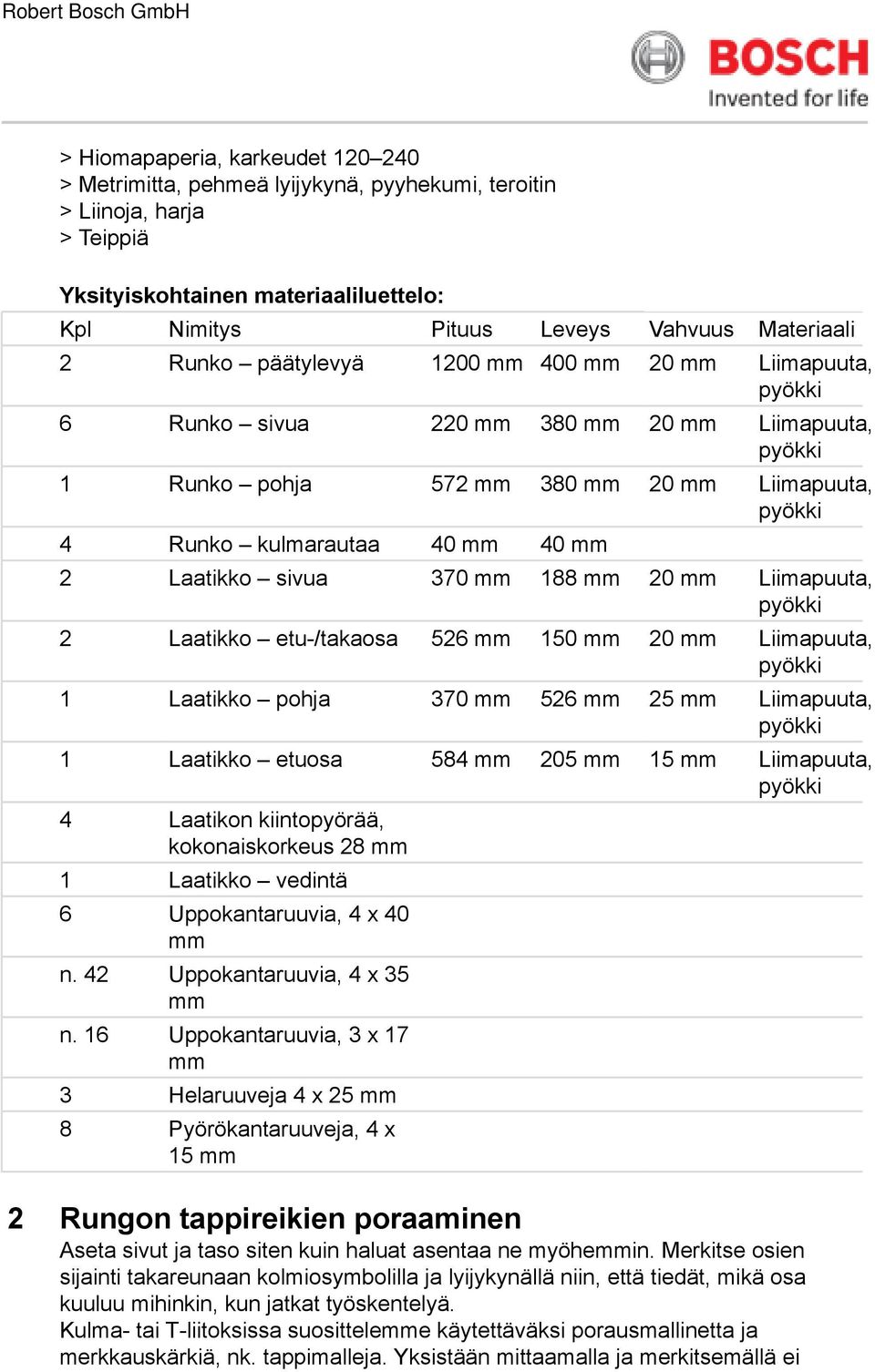 etu-/takaosa 526 150 20 Liimapuuta, 1 Laatikko pohja 370 526 25 Liimapuuta, 1 Laatikko etuosa 584 205 15 Liimapuuta, 4 Laatikon kiintopyörää, kokonaiskorkeus 28 1 Laatikko vedintä 6 Uppokantaruuvia,