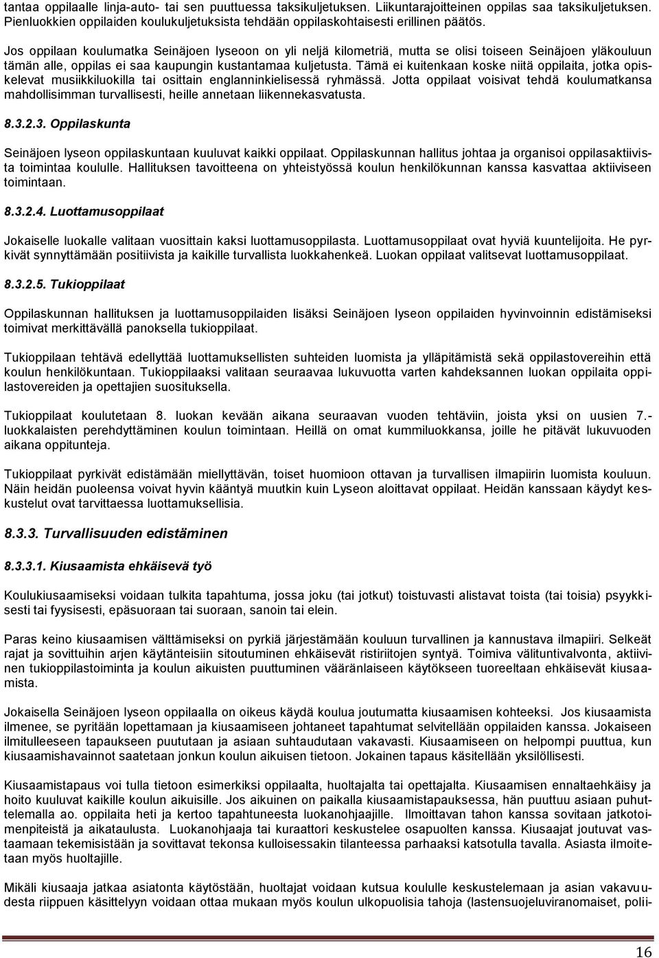 Jos oppilaan koulumatka Seinäjoen lyseoon on yli neljä kilometriä, mutta se olisi toiseen Seinäjoen yläkouluun tämän alle, oppilas ei saa kaupungin kustantamaa kuljetusta.