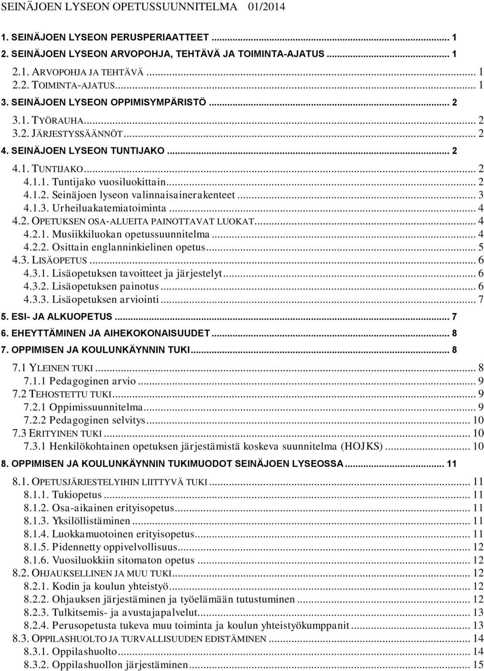 .. 3 4.1.3. Urheiluakatemiatoiminta... 4 4.2. OPETUKSEN OSA-ALUEITA PAINOTTAVAT LUOKAT... 4 4.2.1. Musiikkiluokan opetussuunnitelma... 4 4.2.2. Osittain englanninkielinen opetus... 5 4.3. LISÄOPETUS.