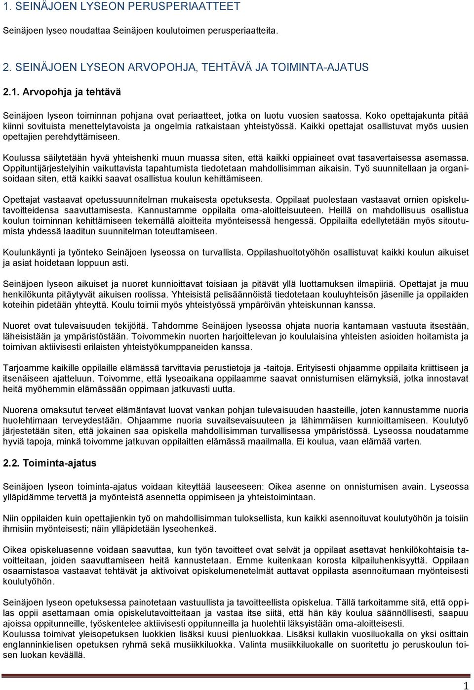 Koulussa säilytetään hyvä yhteishenki muun muassa siten, että kaikki oppiaineet ovat tasavertaisessa asemassa. Oppituntijärjestelyihin vaikuttavista tapahtumista tiedotetaan mahdollisimman aikaisin.