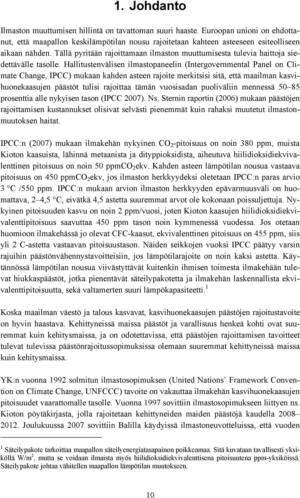 Hallitustenvälisen ilmastopaneelin (Intergovernmental Panel on Climate Change, IPCC) mukaan kahden asteen rajoite merkitsisi sitä, että maailman kasvihuonekaasujen päästöt tulisi rajoittaa tämän