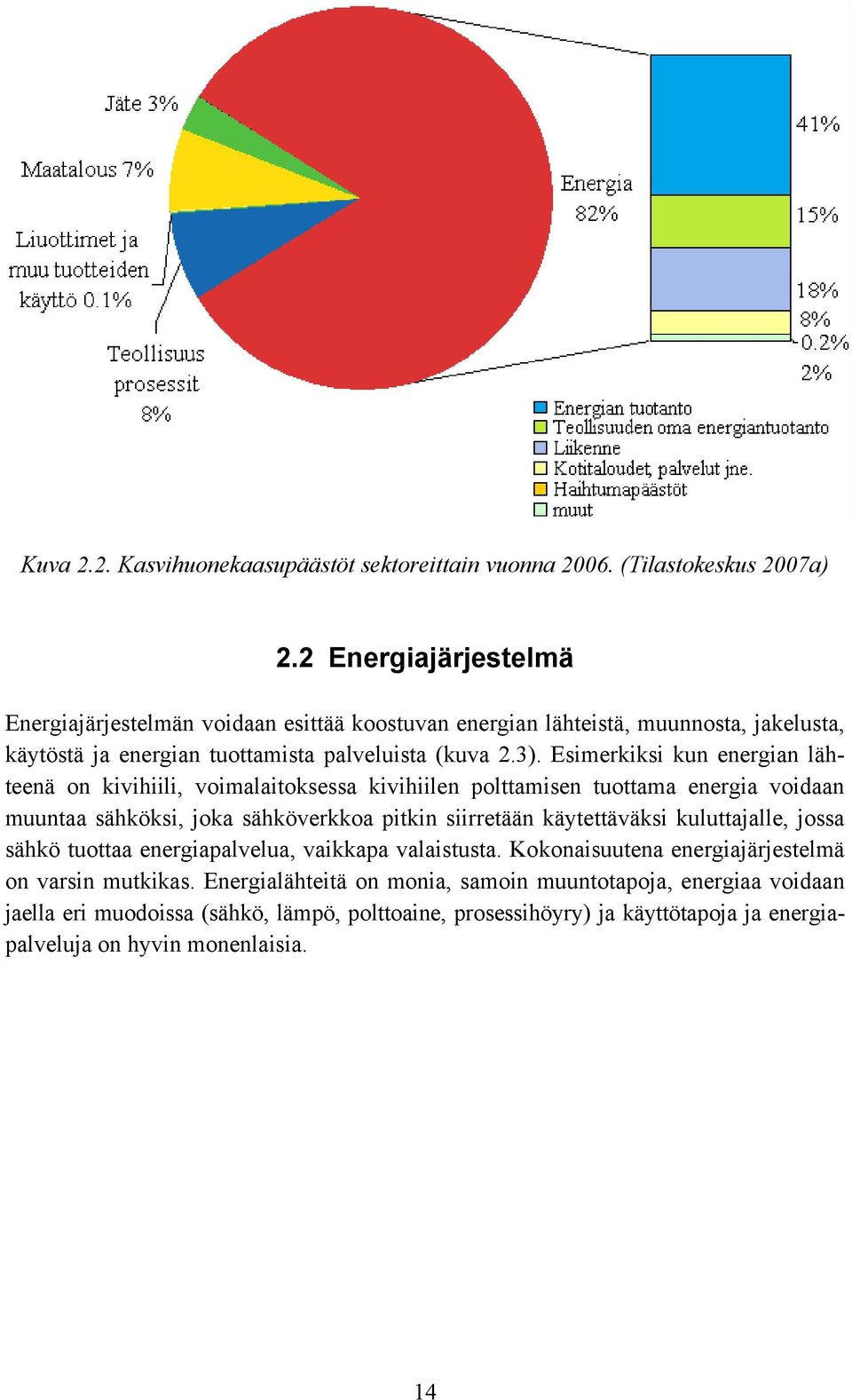 Esimerkiksi kun energian lähteenä on kivihiili, voimalaitoksessa kivihiilen polttamisen tuottama energia voidaan muuntaa sähköksi, joka sähköverkkoa pitkin siirretään käytettäväksi