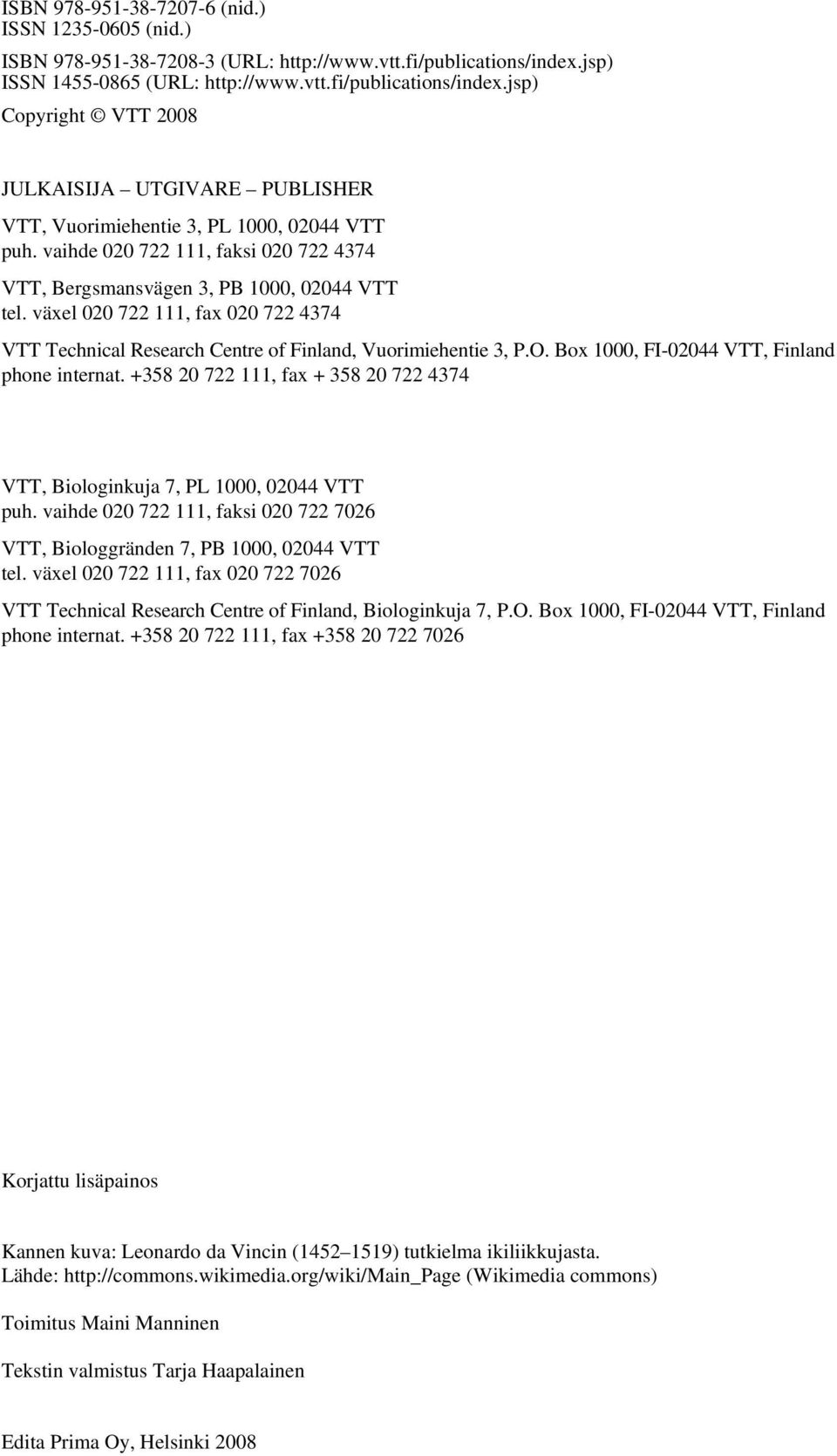 vaihde 020 722 111, faksi 020 722 4374 VTT, Bergsmansvägen 3, PB 1000, 02044 VTT tel. växel 020 722 111, fax 020 722 4374 VTT Technical Research Centre of Finland, Vuorimiehentie 3, P.O.