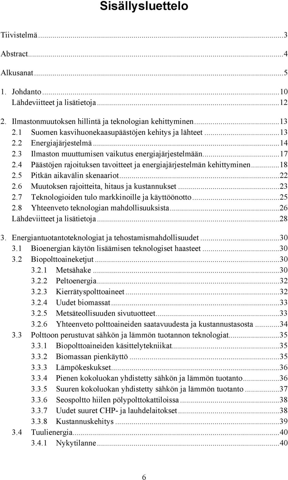 4 Päästöjen rajoituksen tavoitteet ja energiajärjestelmän kehittyminen...18 2.5 Pitkän aikavälin skenaariot...22 2.6 Muutoksen rajoitteita, hitaus ja kustannukset...23 2.