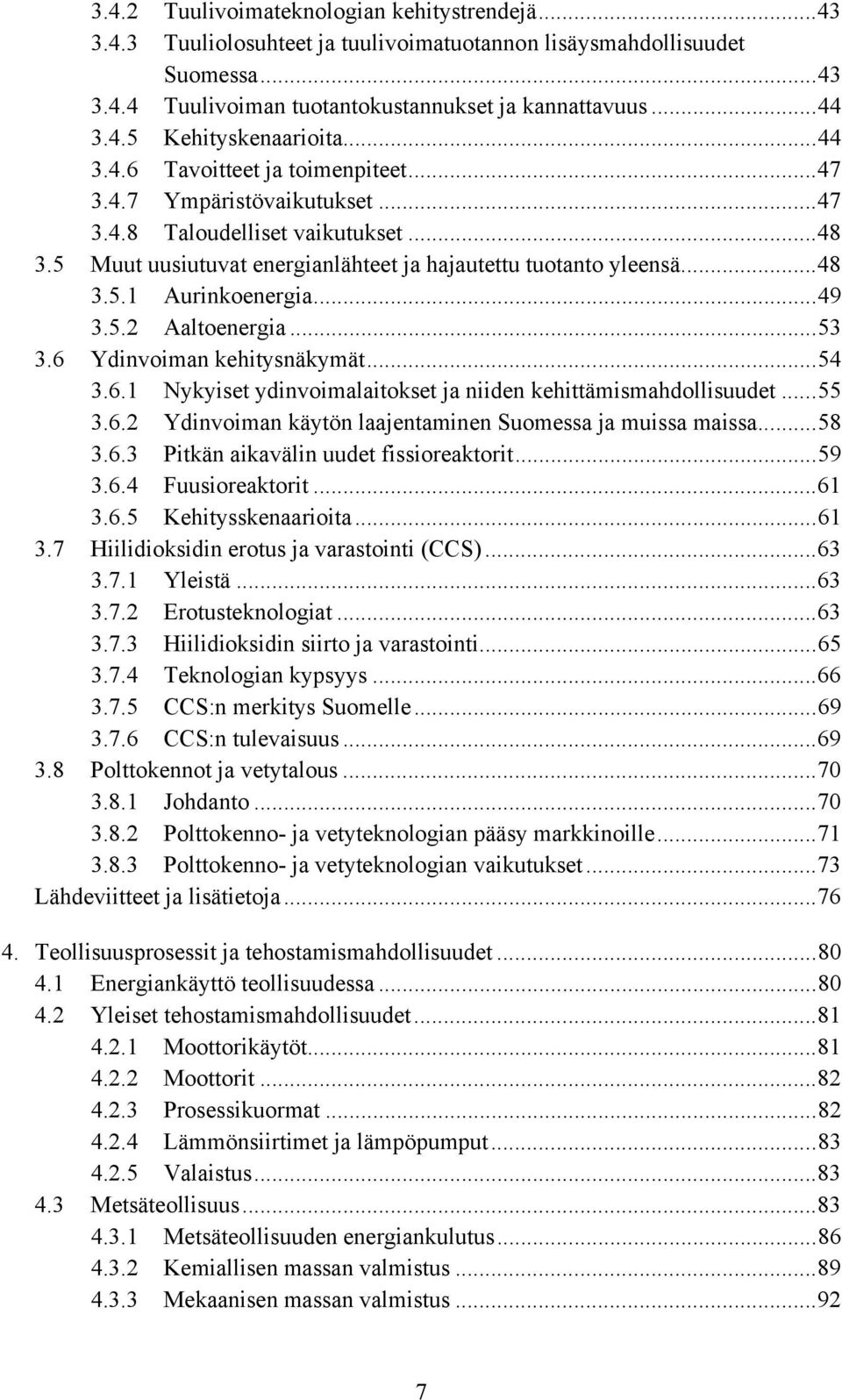 ..49 3.5.2 Aaltoenergia...53 3.6 Ydinvoiman kehitysnäkymät...54 3.6.1 Nykyiset ydinvoimalaitokset ja niiden kehittämismahdollisuudet...55 3.6.2 Ydinvoiman käytön laajentaminen Suomessa ja muissa maissa.