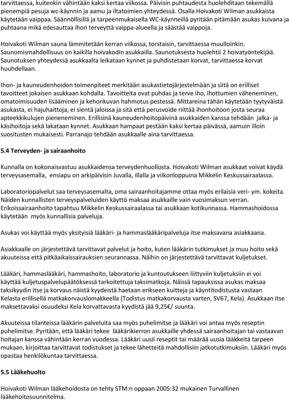 Säännöllisillä ja tarpeenmukaisella WC-käynneillä pyritään pitämään asukas kuivana ja puhtaana mikä edesauttaa ihon terveyttä vaippa-alueella ja säästää vaippoja.