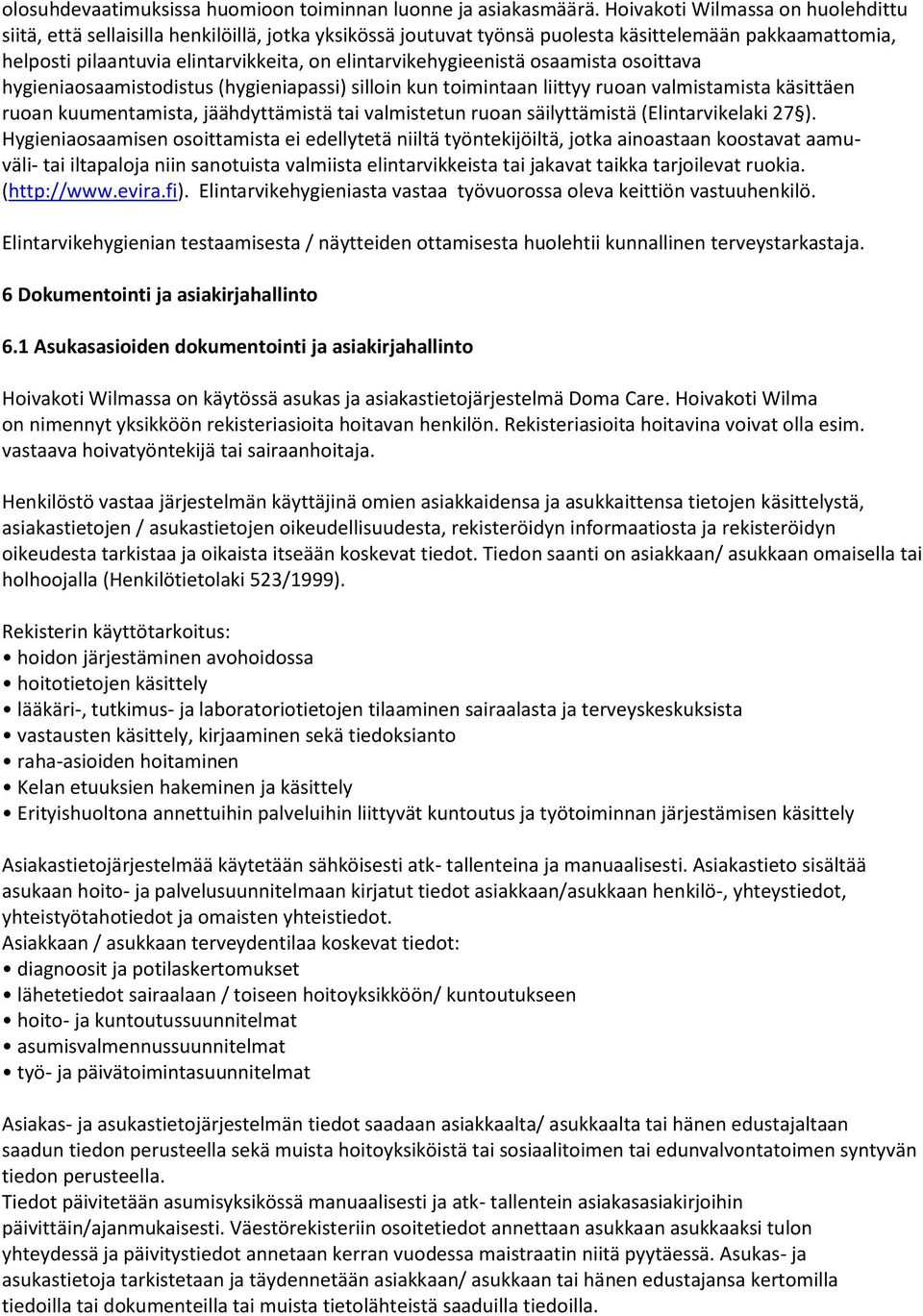 elintarvikehygieenistä osaamista osoittava hygieniaosaamistodistus (hygieniapassi) silloin kun toimintaan liittyy ruoan valmistamista käsittäen ruoan kuumentamista, jäähdyttämistä tai valmistetun