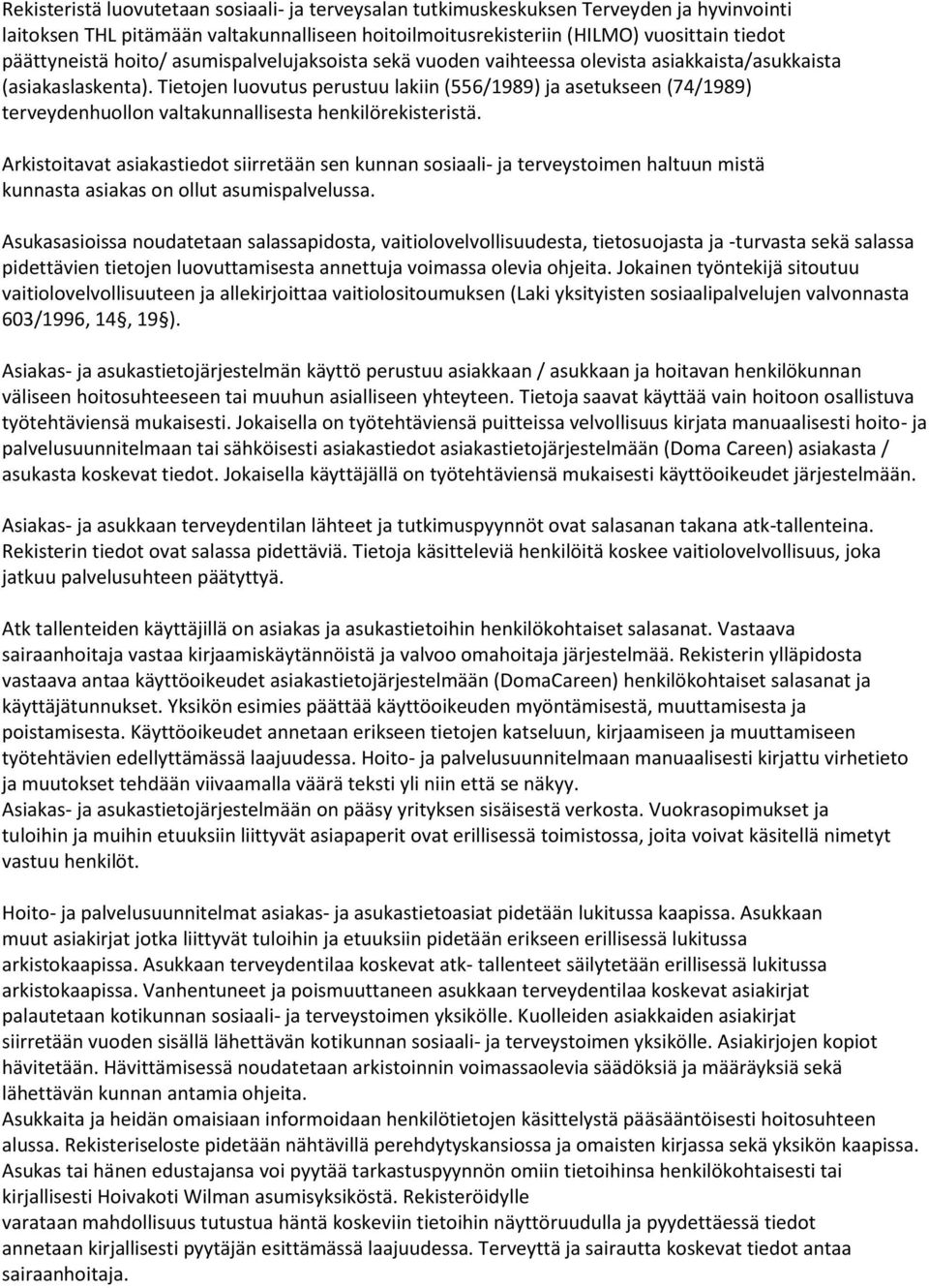 Tietojen luovutus perustuu lakiin (556/1989) ja asetukseen (74/1989) terveydenhuollon valtakunnallisesta henkilörekisteristä.