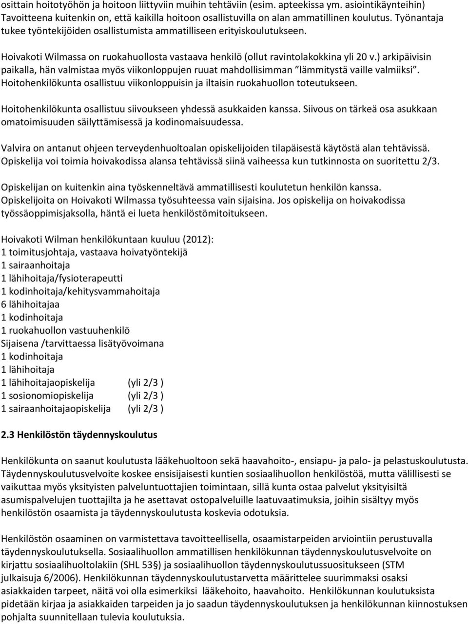 ) arkipäivisin paikalla, hän valmistaa myös viikonloppujen ruuat mahdollisimman lämmitystä vaille valmiiksi. Hoitohenkilökunta osallistuu viikonloppuisin ja iltaisin ruokahuollon toteutukseen.