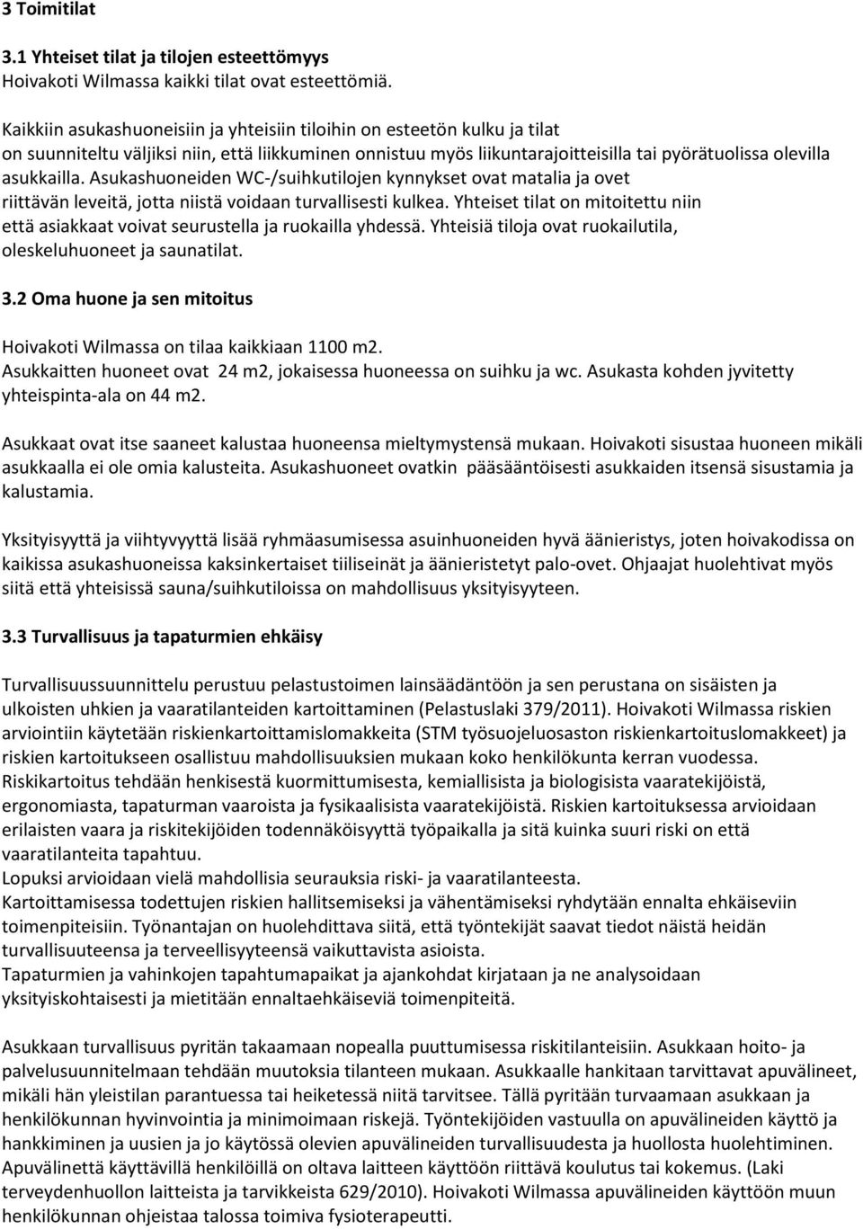 Asukashuoneiden WC-/suihkutilojen kynnykset ovat matalia ja ovet riittävän leveitä, jotta niistä voidaan turvallisesti kulkea.