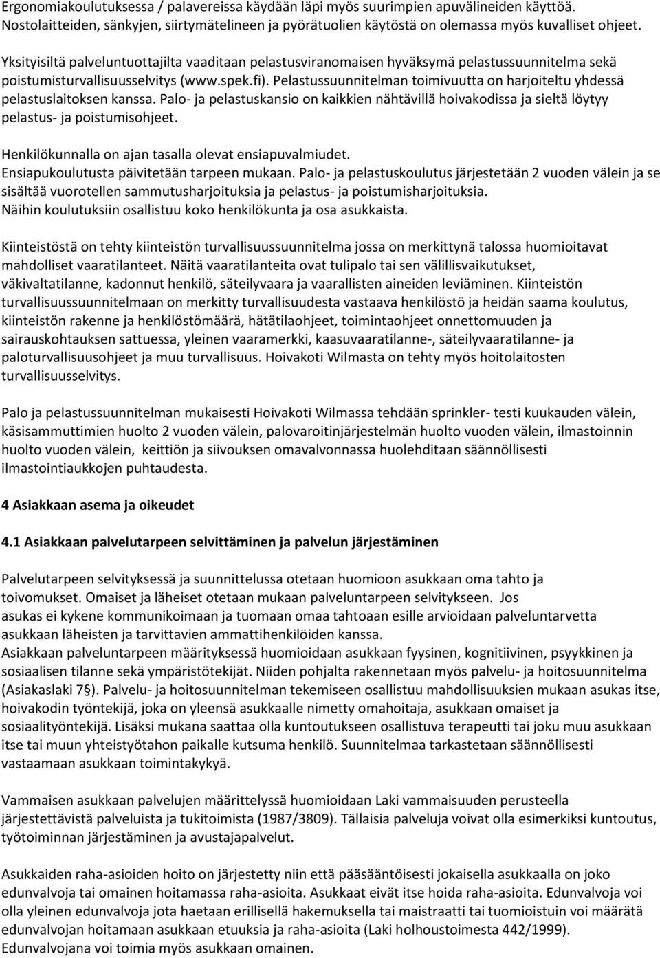 Pelastussuunnitelman toimivuutta on harjoiteltu yhdessä pelastuslaitoksen kanssa. Palo- ja pelastuskansio on kaikkien nähtävillä hoivakodissa ja sieltä löytyy pelastus- ja poistumisohjeet.