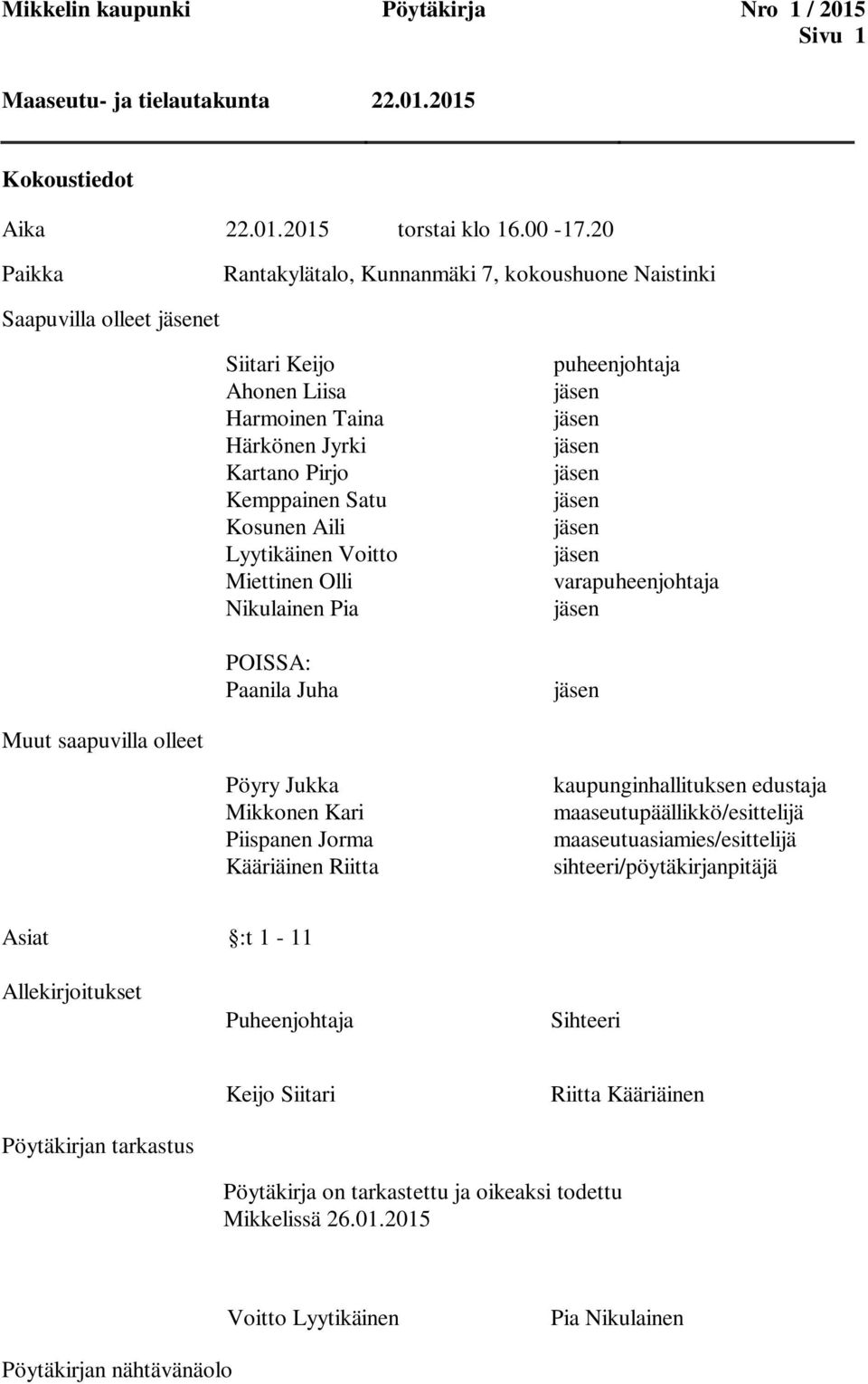 Voitto Miettinen Olli Nikulainen Pia POISSA: Paanila Juha puheenjohtaja jäsen jäsen jäsen jäsen jäsen jäsen jäsen varapuheenjohtaja jäsen jäsen Muut saapuvilla olleet Pöyry Jukka Mikkonen Kari