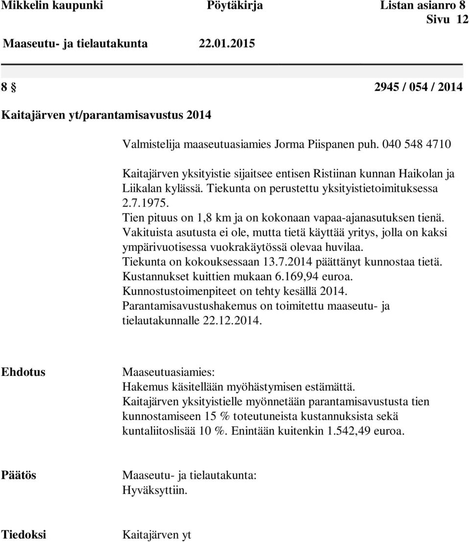 Tien pituus on 1,8 km ja on kokonaan vapaa-ajanasutuksen tienä. Vakituista asutusta ei ole, mutta tietä käyttää yritys, jolla on kaksi ympärivuotisessa vuokrakäytössä olevaa huvilaa.