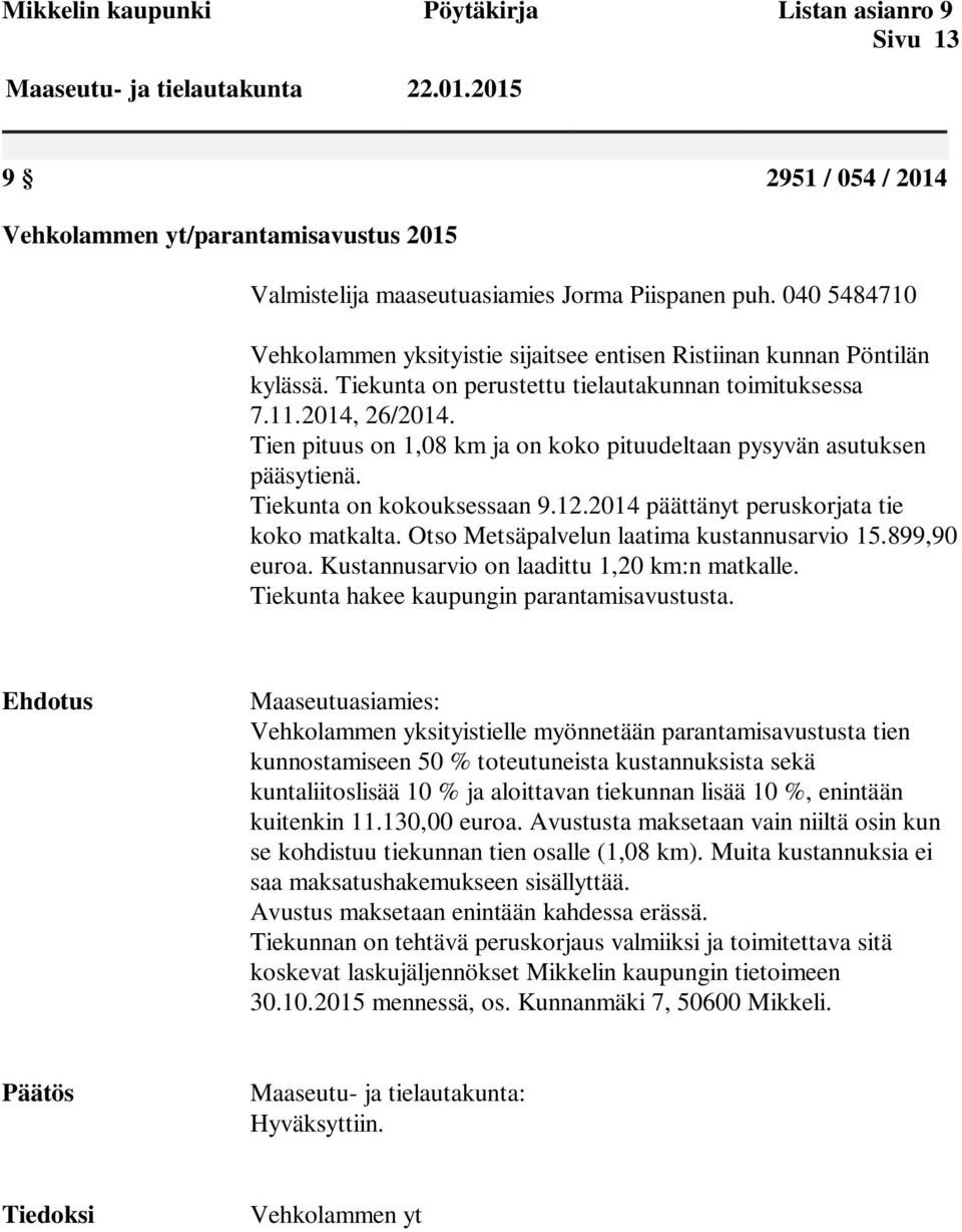 Tien pituus on 1,08 km ja on koko pituudeltaan pysyvän asutuksen pääsytienä. Tiekunta on kokouksessaan 9.12.2014 päättänyt peruskorjata tie koko matkalta. Otso Metsäpalvelun laatima kustannusarvio 15.