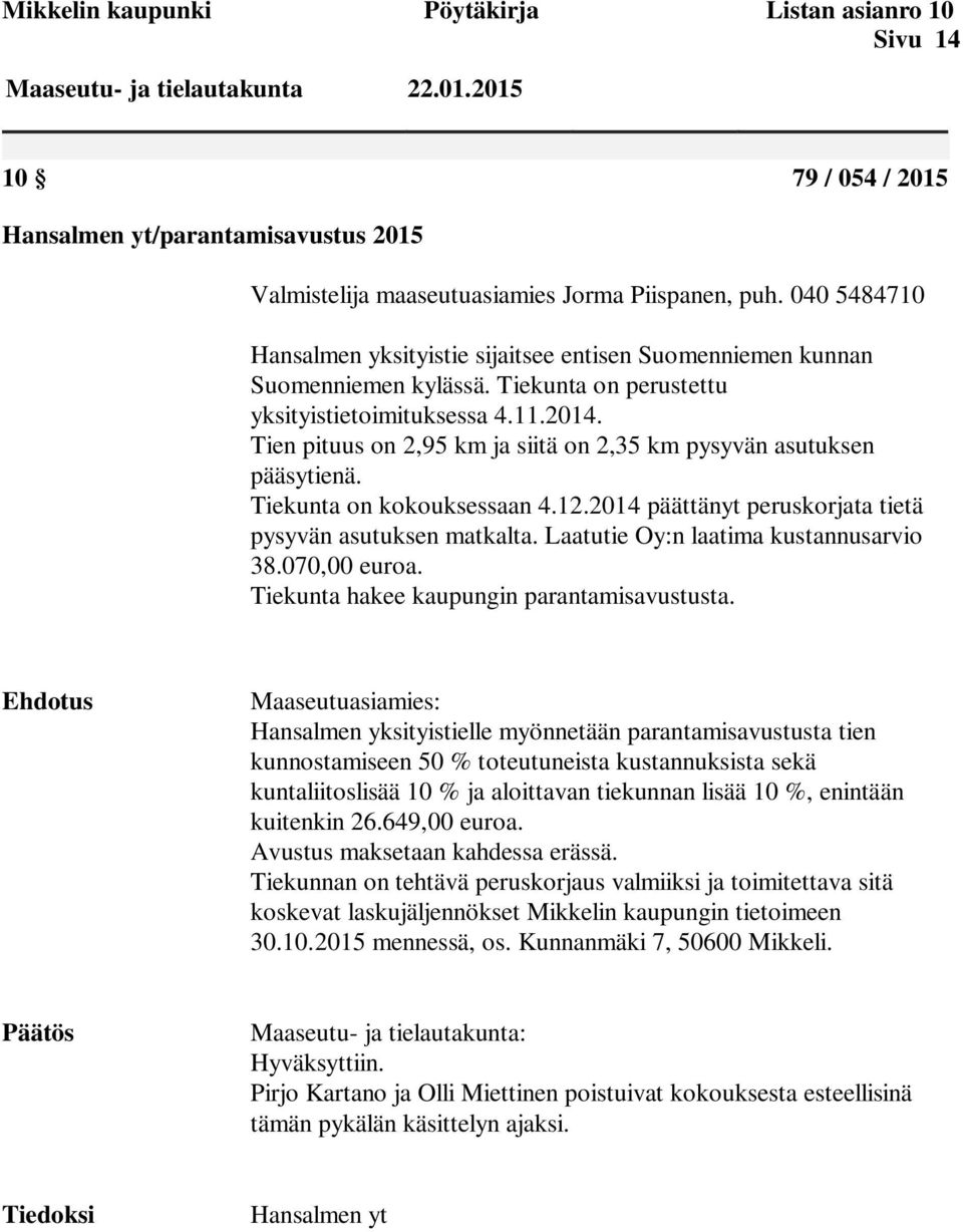 Tien pituus on 2,95 km ja siitä on 2,35 km pysyvän asutuksen pääsytienä. Tiekunta on kokouksessaan 4.12.2014 päättänyt peruskorjata tietä pysyvän asutuksen matkalta.