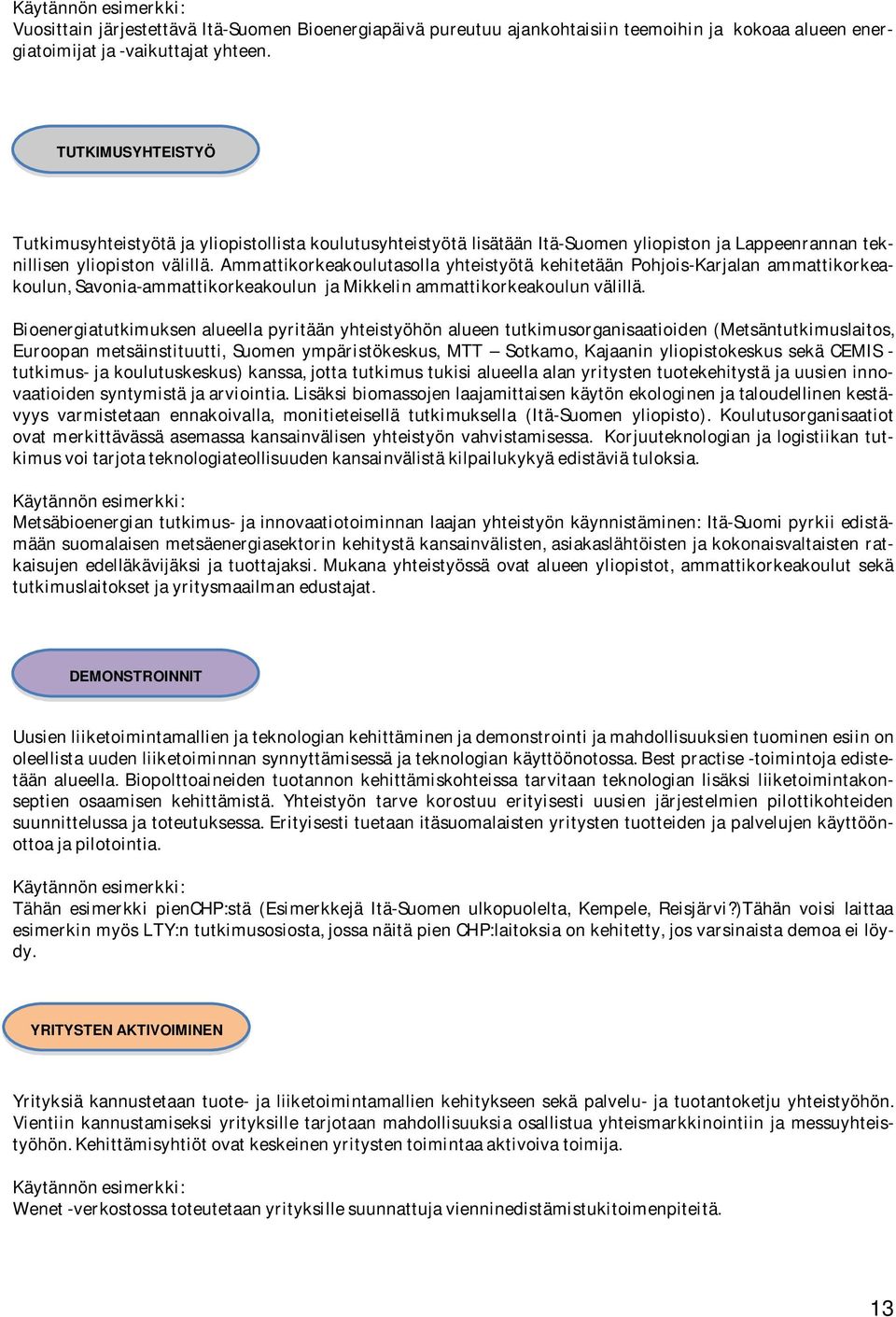 Ammattikorkeakoulutasolla yhteistyötä kehitetään Pohjois-Karjalan ammattikorkeakoulun, Savonia-ammattikorkeakoulun ja Mikkelin ammattikorkeakoulun välillä.