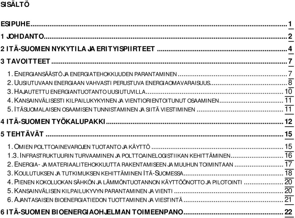 ITÄSUOMALAISEN OSAAMISEN TUNNISTAMINEN JA SIITÄ VIESTIMINEN... 11 4 ITÄ-SUOMEN TYÖKALUPAKKI... 12 5 TEHTÄVÄT... 15 1. OMIEN POLTTOAINEVAROJEN TUOTANTO JA KÄYTTÖ... 15 1.3.