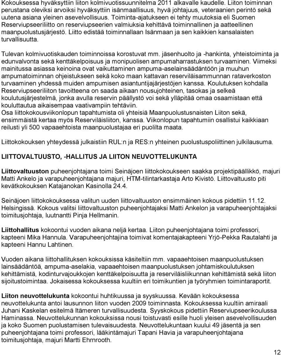 Toiminta-ajatukseen ei tehty muutoksia eli Suomen Reserviupseeriliitto on reserviupseerien valmiuksia kehittävä toiminnallinen ja aatteellinen maanpuolustusjärjestö.