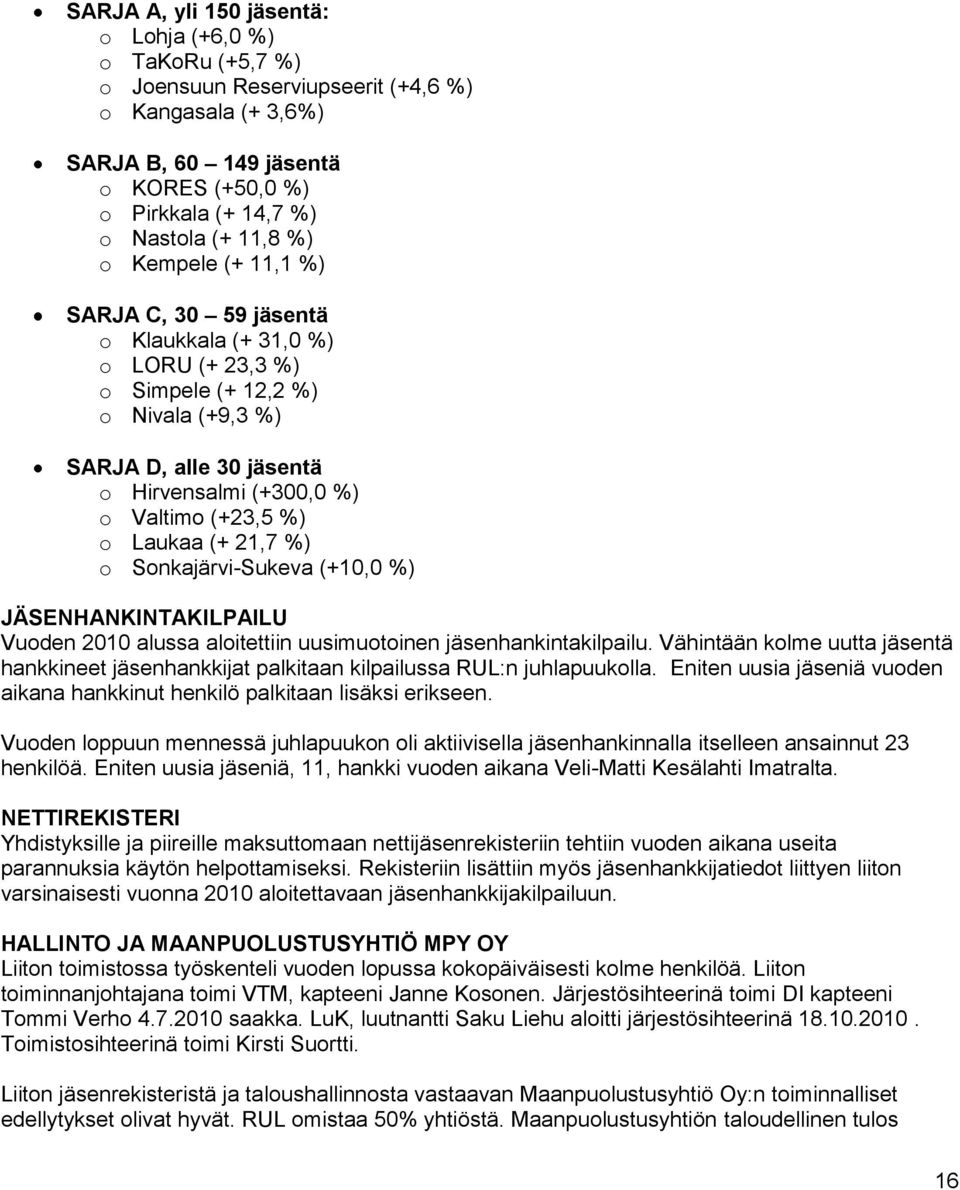 Laukaa (+ 21,7 %) o Sonkajärvi-Sukeva (+10,0 %) JÄSENHANKINTAKILPAILU Vuoden 2010 alussa aloitettiin uusimuotoinen jäsenhankintakilpailu.