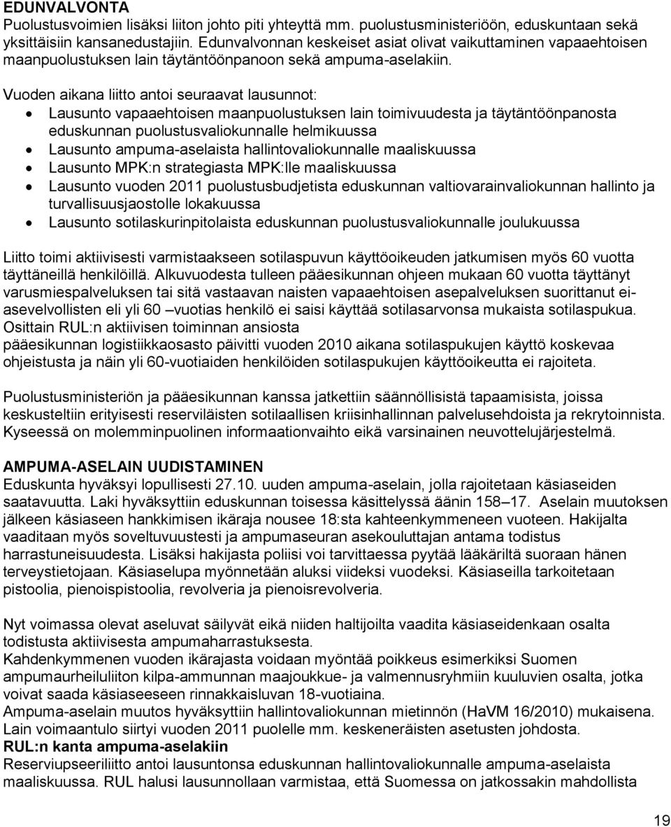 Vuoden aikana liitto antoi seuraavat lausunnot: Lausunto vapaaehtoisen maanpuolustuksen lain toimivuudesta ja täytäntöönpanosta eduskunnan puolustusvaliokunnalle helmikuussa Lausunto ampuma-aselaista