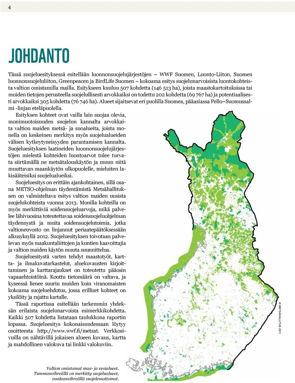 Esitykseen kuuluu 507 kohdetta (146 513 ha), joista maastokartoituksissa tai muiden tietojen perusteella suojelullisesti arvokkaiksi on todettu 202 kohdetta (69 767 ha) ja potentiaalisesti