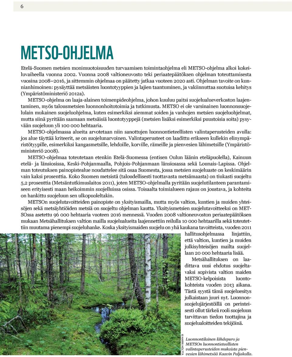 Ohjelman tavoite on kunnianhimoinen: pysäyttää metsäisten luontotyyppien ja lajien taantuminen, ja vakiinnuttaa suotuisa kehitys (Ympäristöministeriö 2012a).