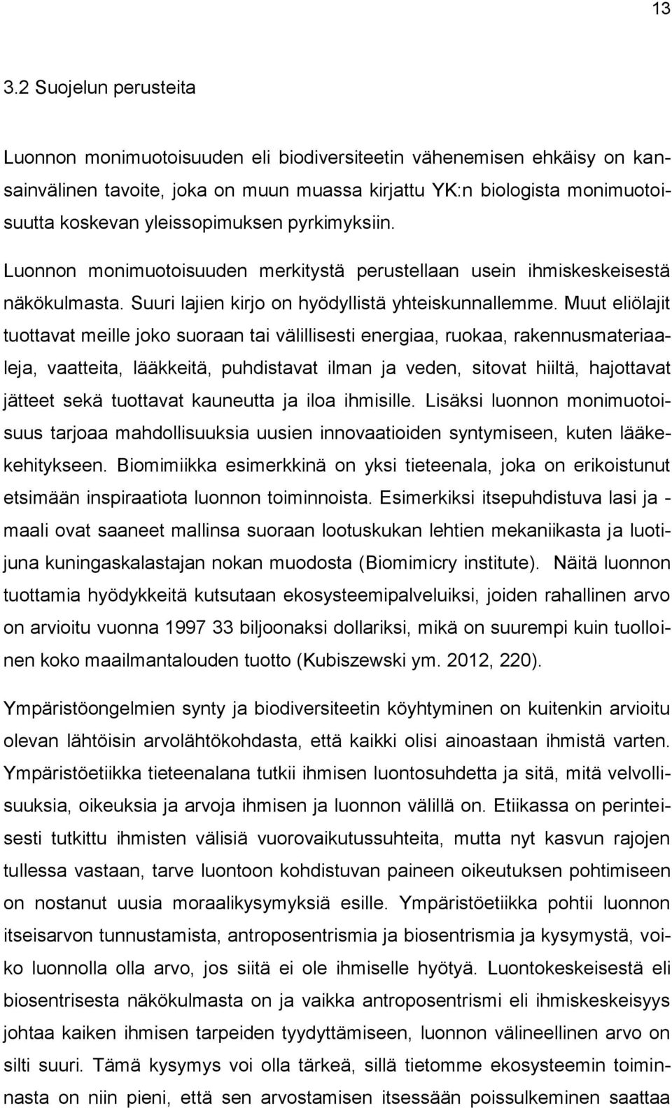 Muut eliölajit tuottavat meille joko suoraan tai välillisesti energiaa, ruokaa, rakennusmateriaaleja, vaatteita, lääkkeitä, puhdistavat ilman ja veden, sitovat hiiltä, hajottavat jätteet sekä