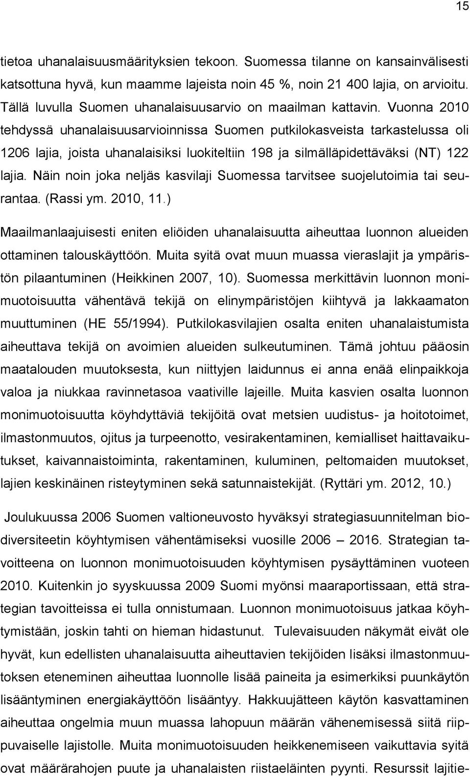 Vuonna 2010 tehdyssä uhanalaisuusarvioinnissa Suomen putkilokasveista tarkastelussa oli 1206 lajia, joista uhanalaisiksi luokiteltiin 198 ja silmälläpidettäväksi (NT) 122 lajia.