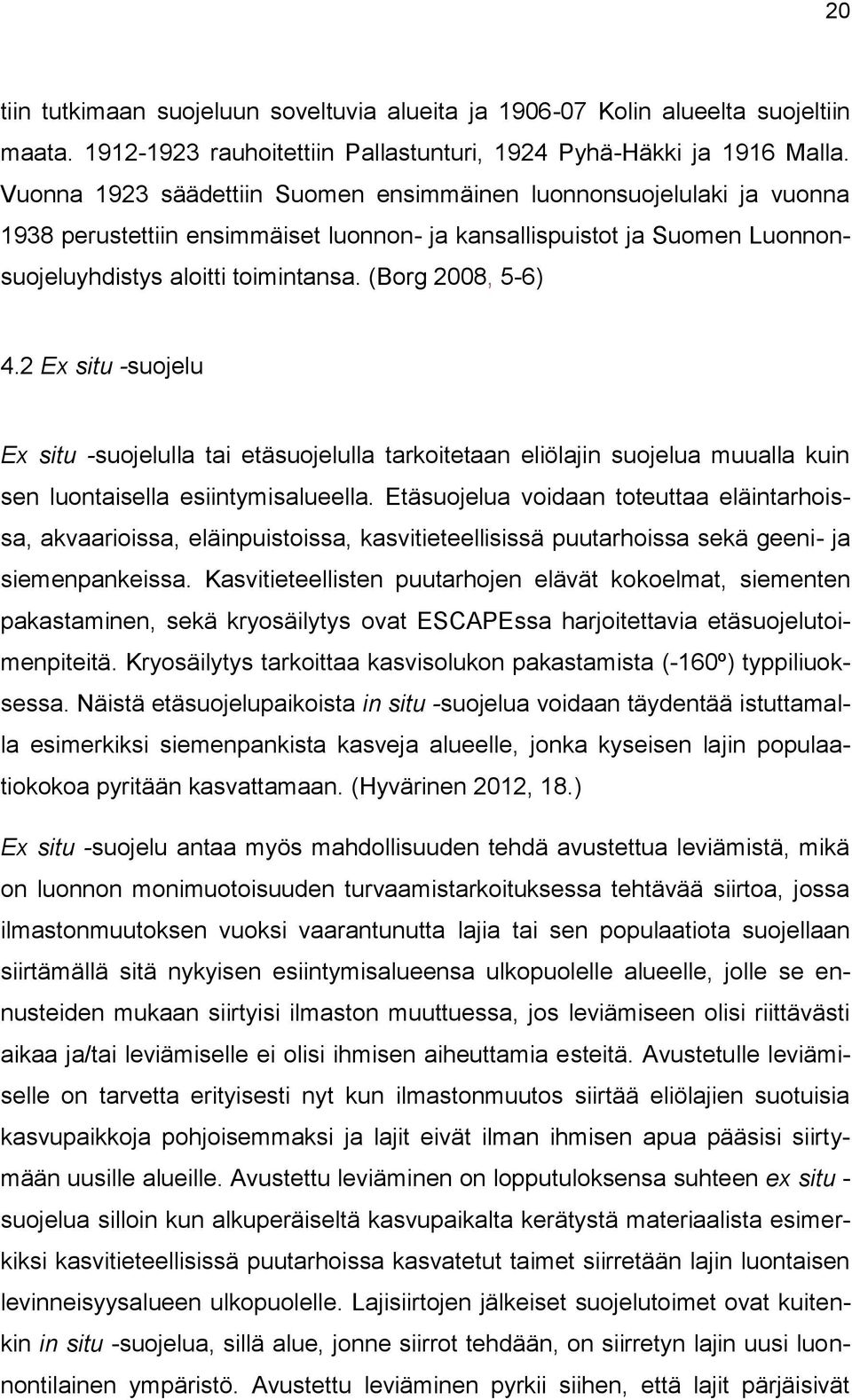 (Borg 2008, 5-6) 4.2 Ex situ -suojelu Ex situ -suojelulla tai etäsuojelulla tarkoitetaan eliölajin suojelua muualla kuin sen luontaisella esiintymisalueella.