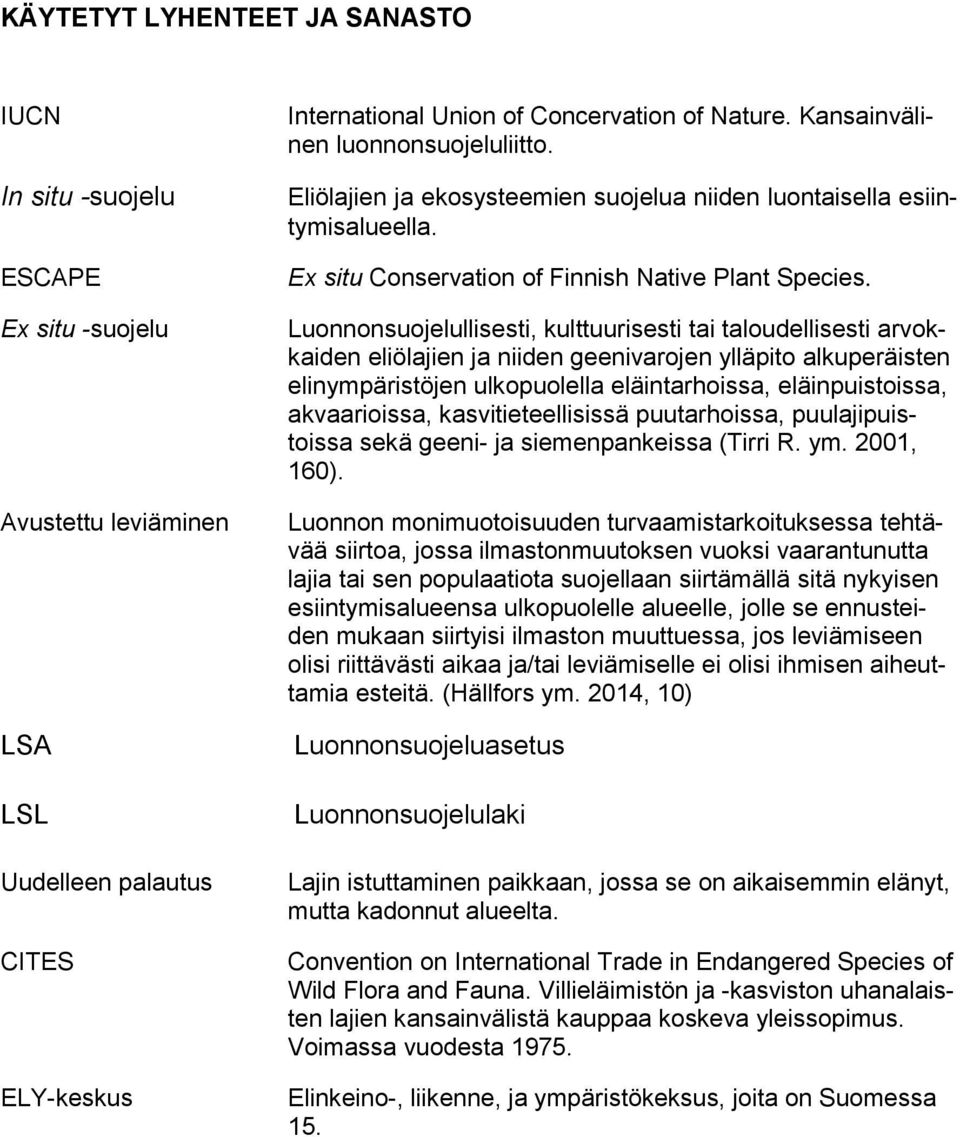 Luonnonsuojelullisesti, kulttuurisesti tai taloudellisesti arvokkaiden eliölajien ja niiden geenivarojen ylläpito alkuperäisten elinympäristöjen ulkopuolella eläintarhoissa, eläinpuistoissa,