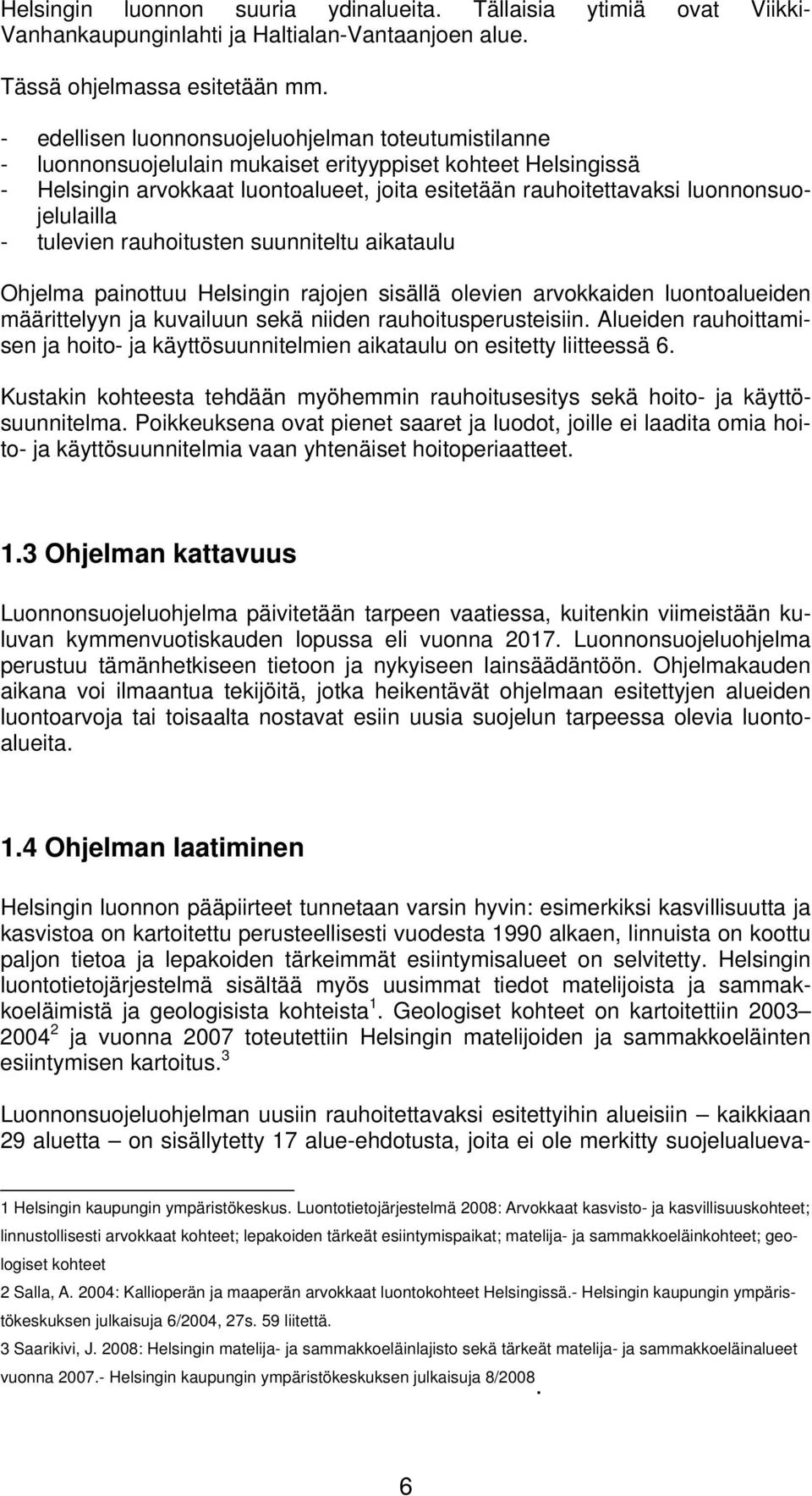 luonnonsuojelulailla - tulevien rauhoitusten suunniteltu aikataulu Ohjelma painottuu Helsingin rajojen sisällä olevien arvokkaiden luontoalueiden määrittelyyn ja kuvailuun sekä niiden