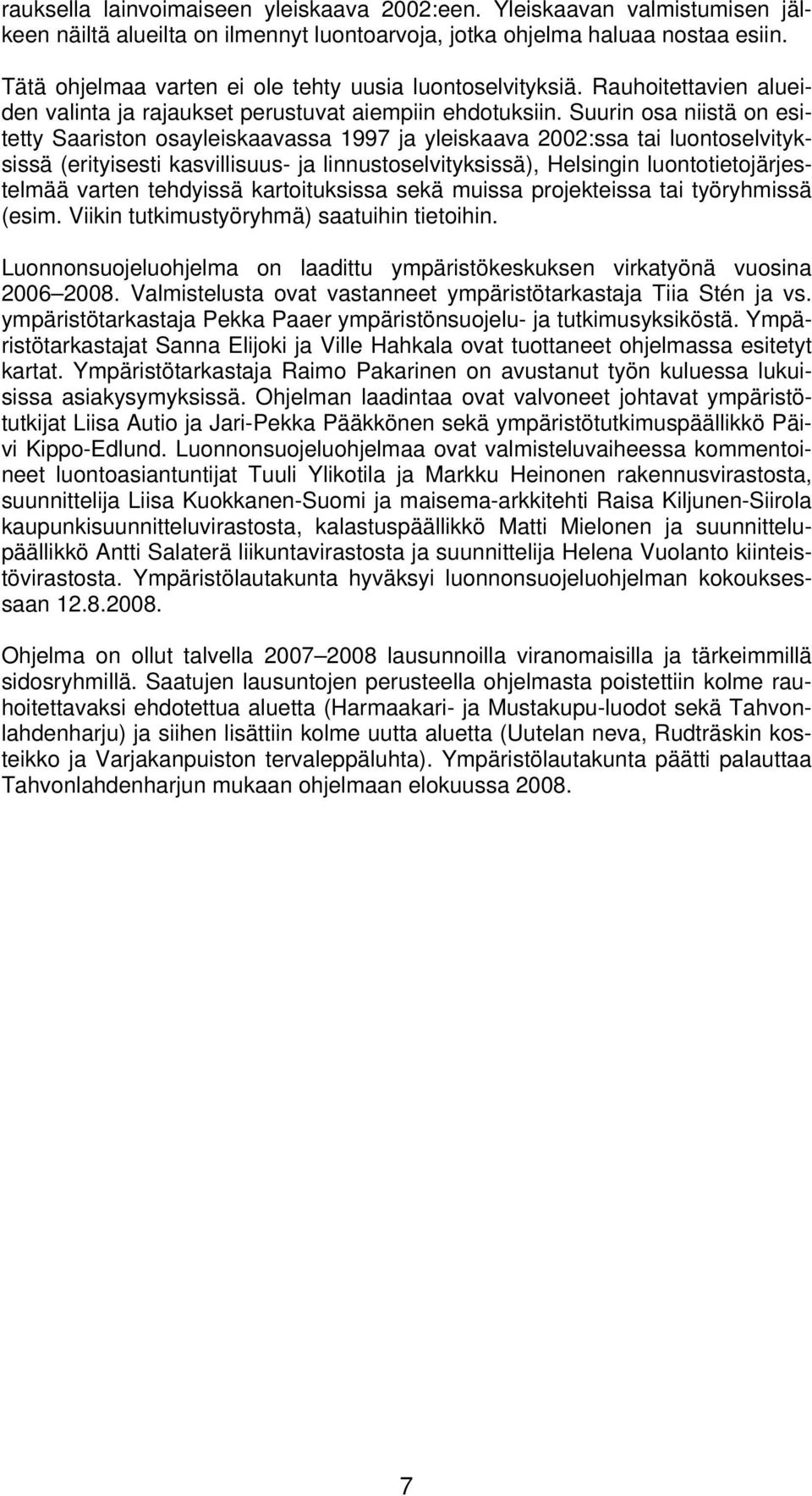 Suurin osa niistä on esitetty Saariston osayleiskaavassa 1997 ja yleiskaava 2002:ssa tai luontoselvityksissä (erityisesti kasvillisuus- ja linnustoselvityksissä), Helsingin luontotietojärjestelmää