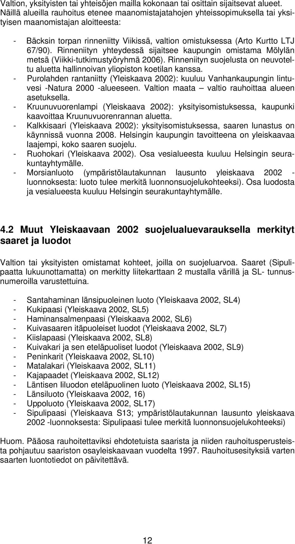 Rinneniityn yhteydessä sijaitsee kaupungin omistama Mölylän metsä (Viikki-tutkimustyöryhmä 2006). Rinneniityn suojelusta on neuvoteltu aluetta hallinnoivan yliopiston koetilan kanssa.