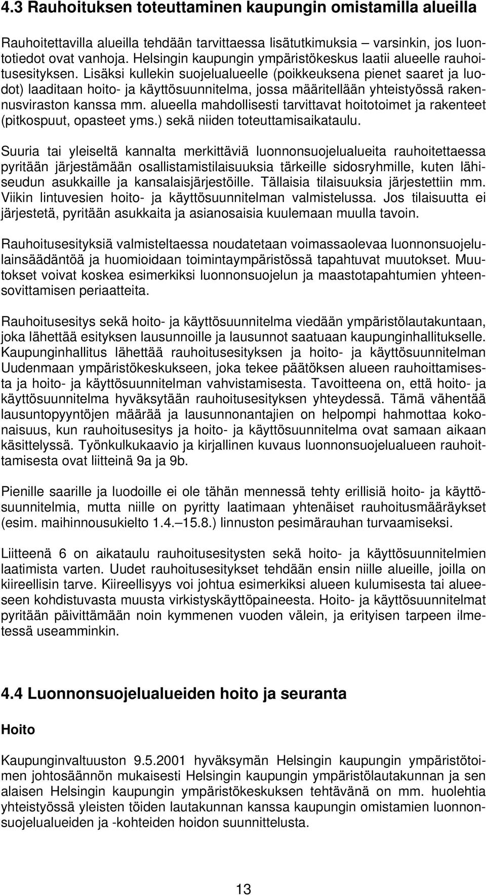 Lisäksi kullekin suojelualueelle (poikkeuksena pienet saaret ja luodot) laaditaan hoito- ja käyttösuunnitelma, jossa määritellään yhteistyössä rakennusviraston kanssa mm.