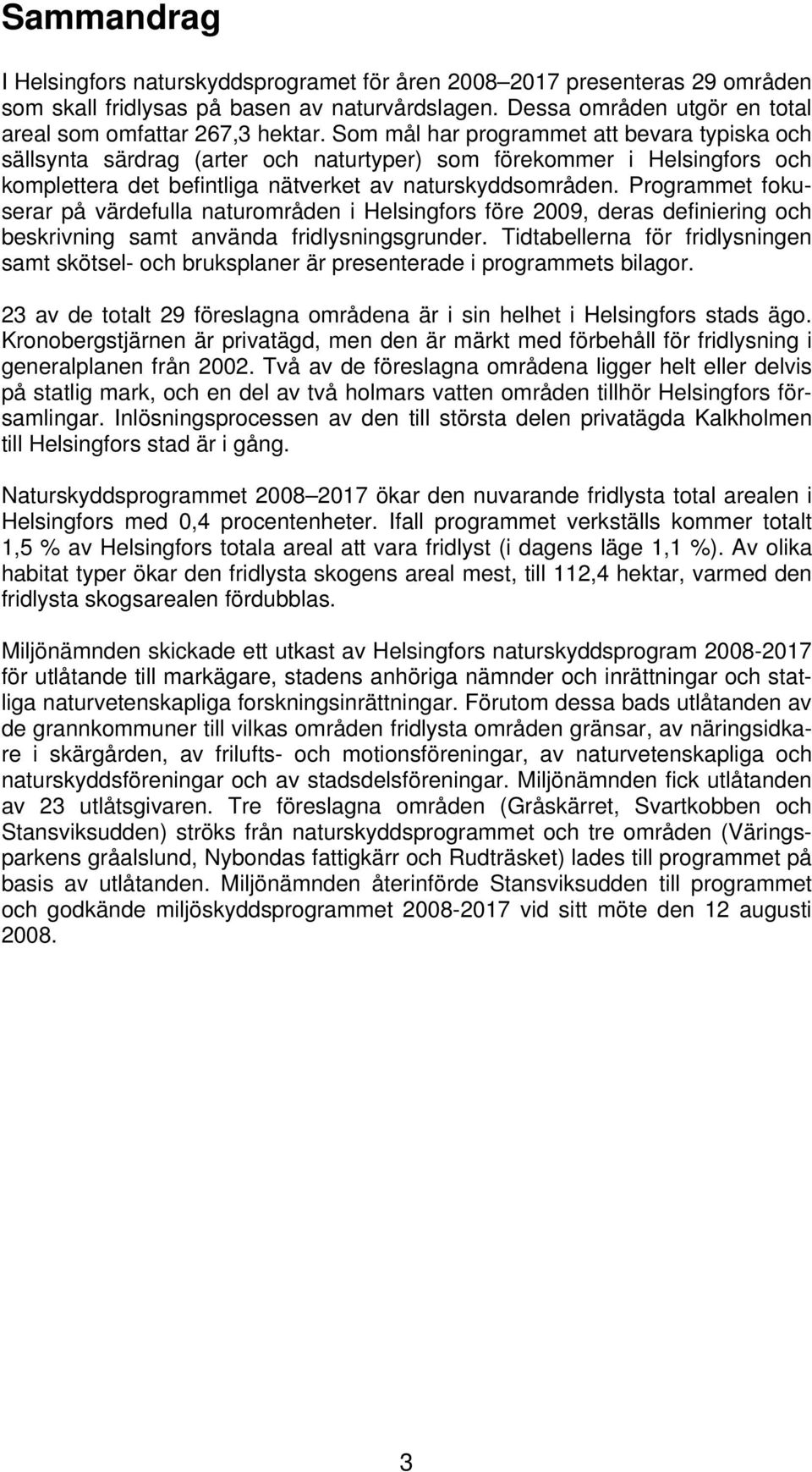 Programmet fokuserar på värdefulla naturområden i Helsingfors före 2009, deras definiering och beskrivning samt använda fridlysningsgrunder.