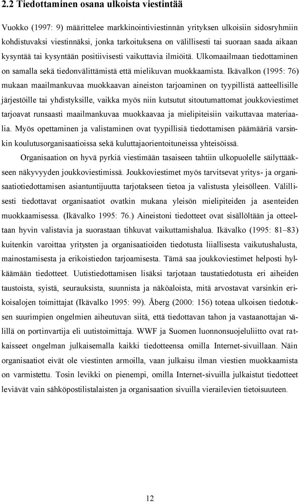 Ikävalkon (1995: 76) mukaan maailmankuvaa muokkaavan aineiston tarjoaminen on tyypillistä aatteellisille järjestöille tai yhdistyksille, vaikka myös niin kutsutut sitoutumattomat joukkoviestimet