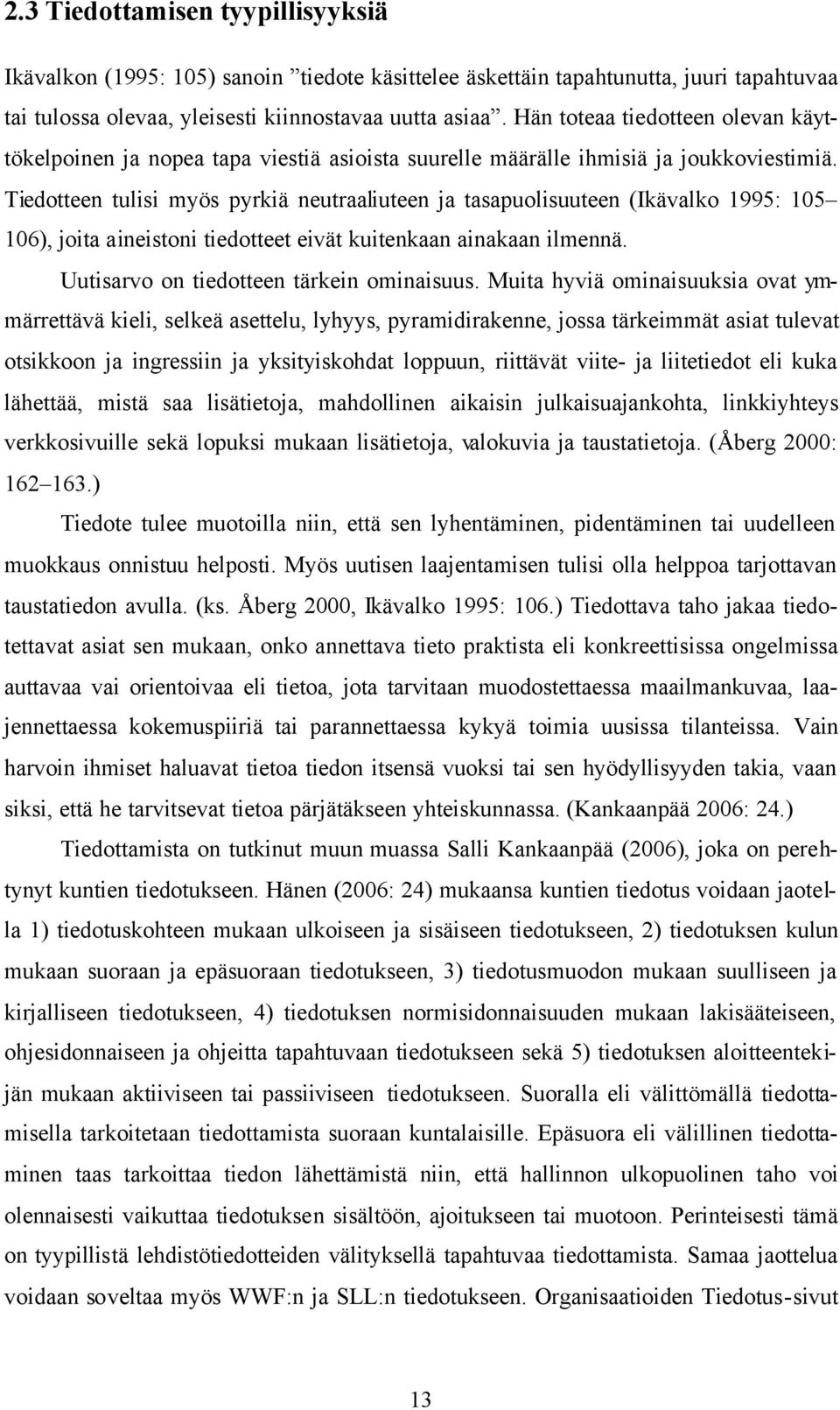 Tiedotteen tulisi myös pyrkiä neutraaliuteen ja tasapuolisuuteen (Ikävalko 1995: 105 106), joita aineistoni tiedotteet eivät kuitenkaan ainakaan ilmennä. Uutisarvo on tiedotteen tärkein ominaisuus.