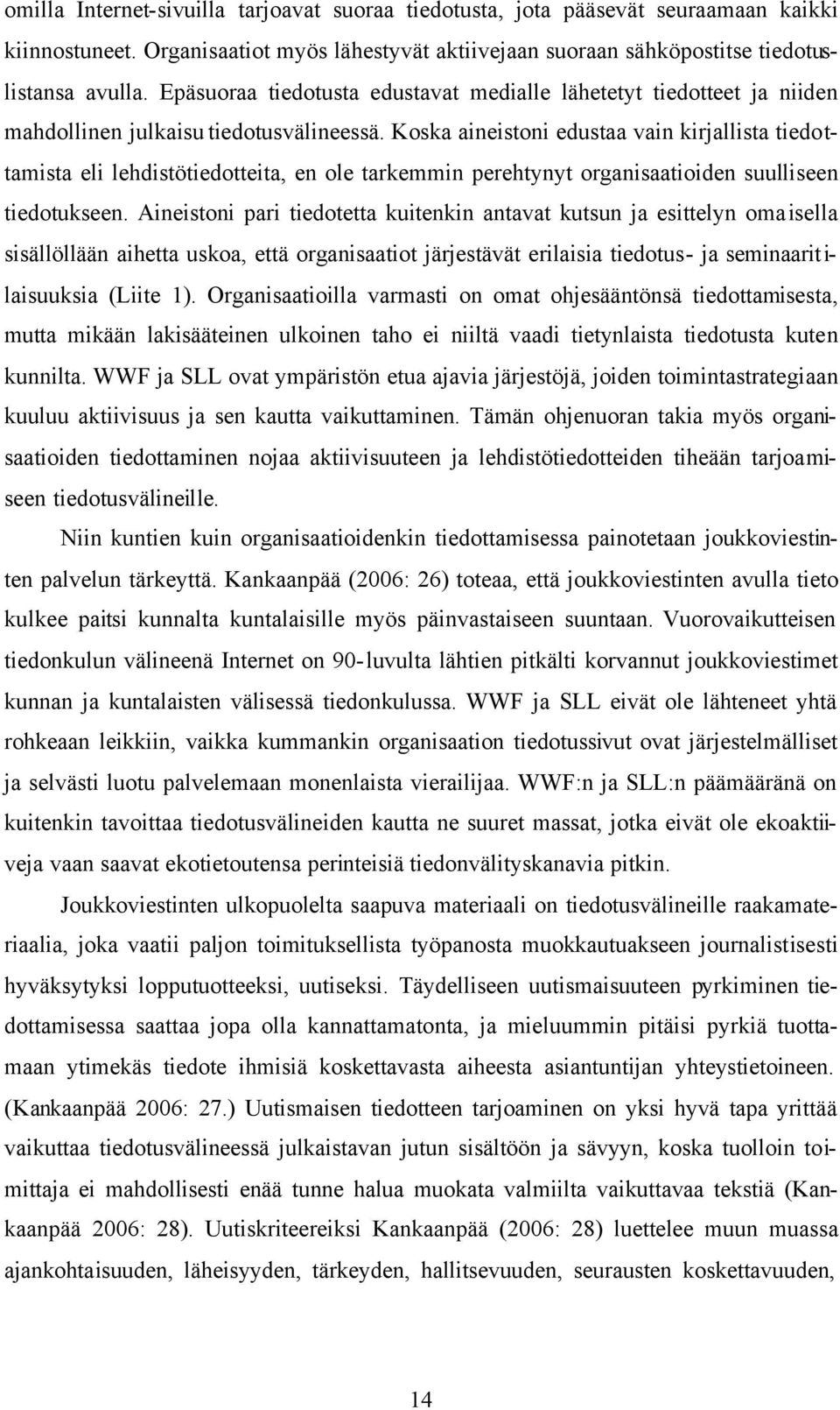 Koska aineistoni edustaa vain kirjallista tiedottamista eli lehdistötiedotteita, en ole tarkemmin perehtynyt organisaatioiden suulliseen tiedotukseen.