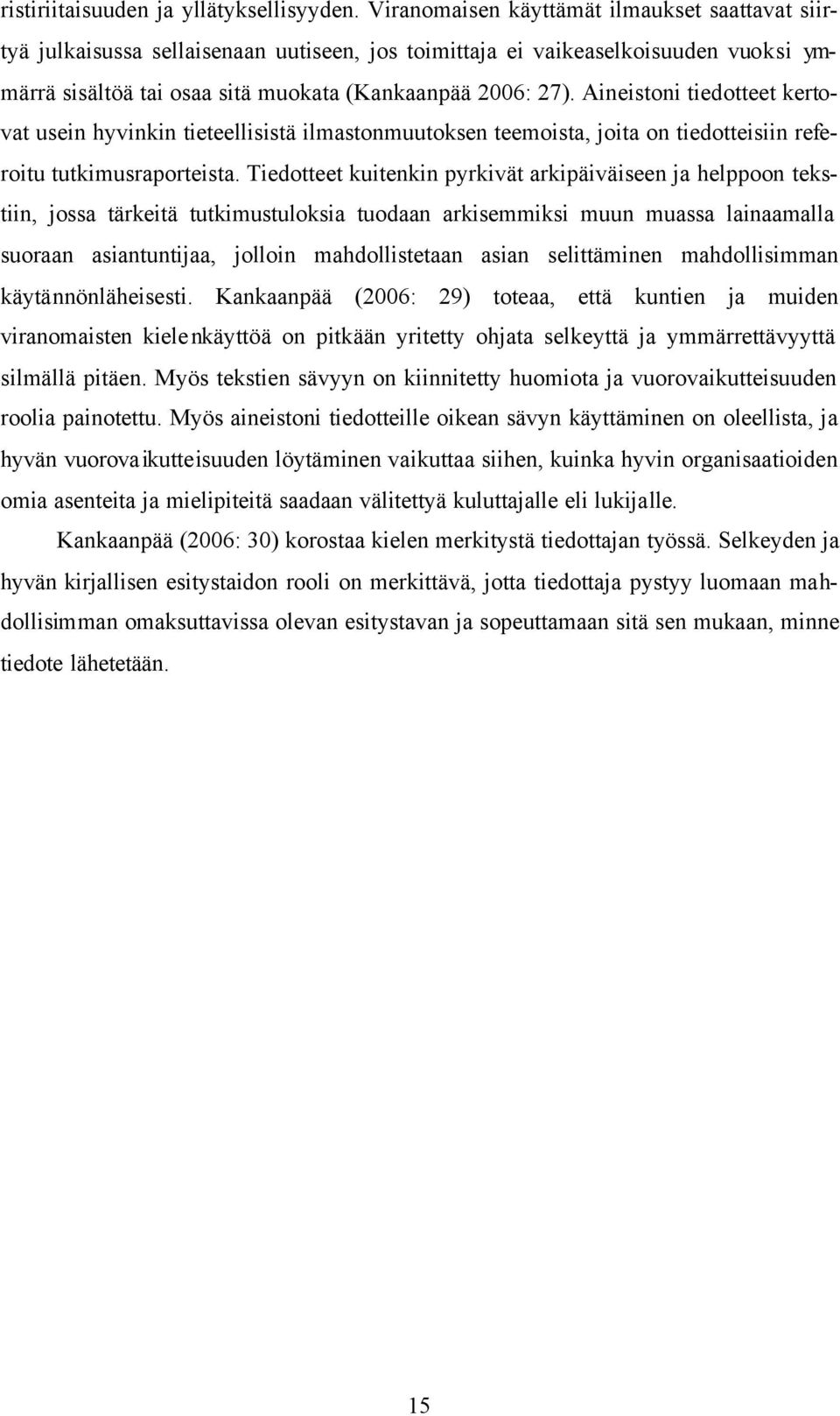 Aineistoni tiedotteet kertovat usein hyvinkin tieteellisistä ilmastonmuutoksen teemoista, joita on tiedotteisiin referoitu tutkimusraporteista.