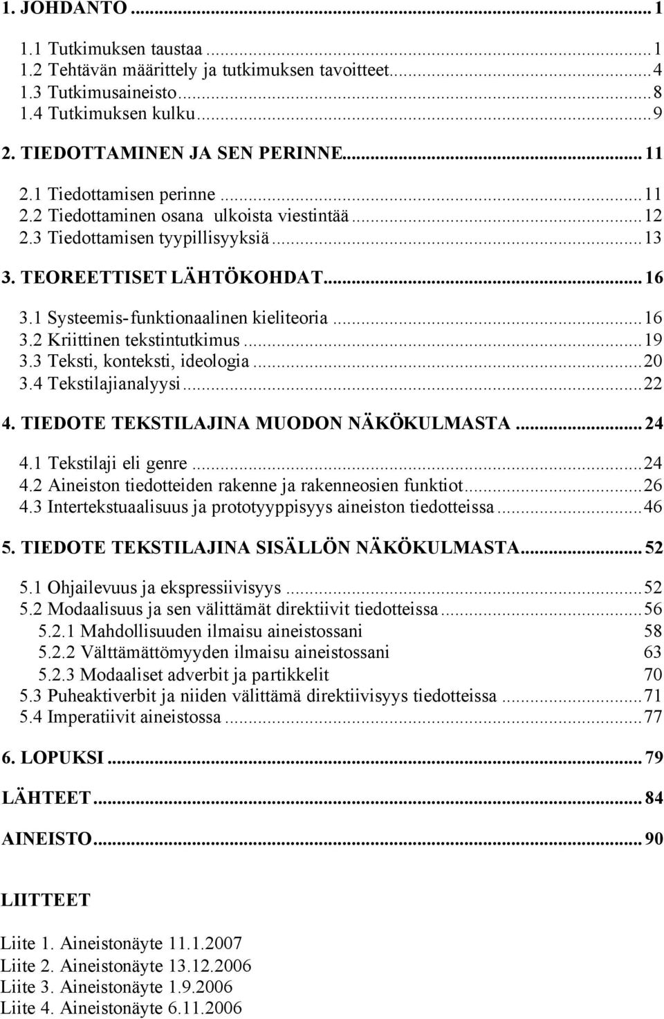 ..19 3.3 Teksti, konteksti, ideologia...20 3.4 Tekstilajianalyysi...22 4. TIEDOTE TEKSTILAJINA MUODON NÄKÖKULMASTA...24 4.1 Tekstilaji eli genre...24 4.2 Aineiston tiedotteiden rakenne ja rakenneosien funktiot.