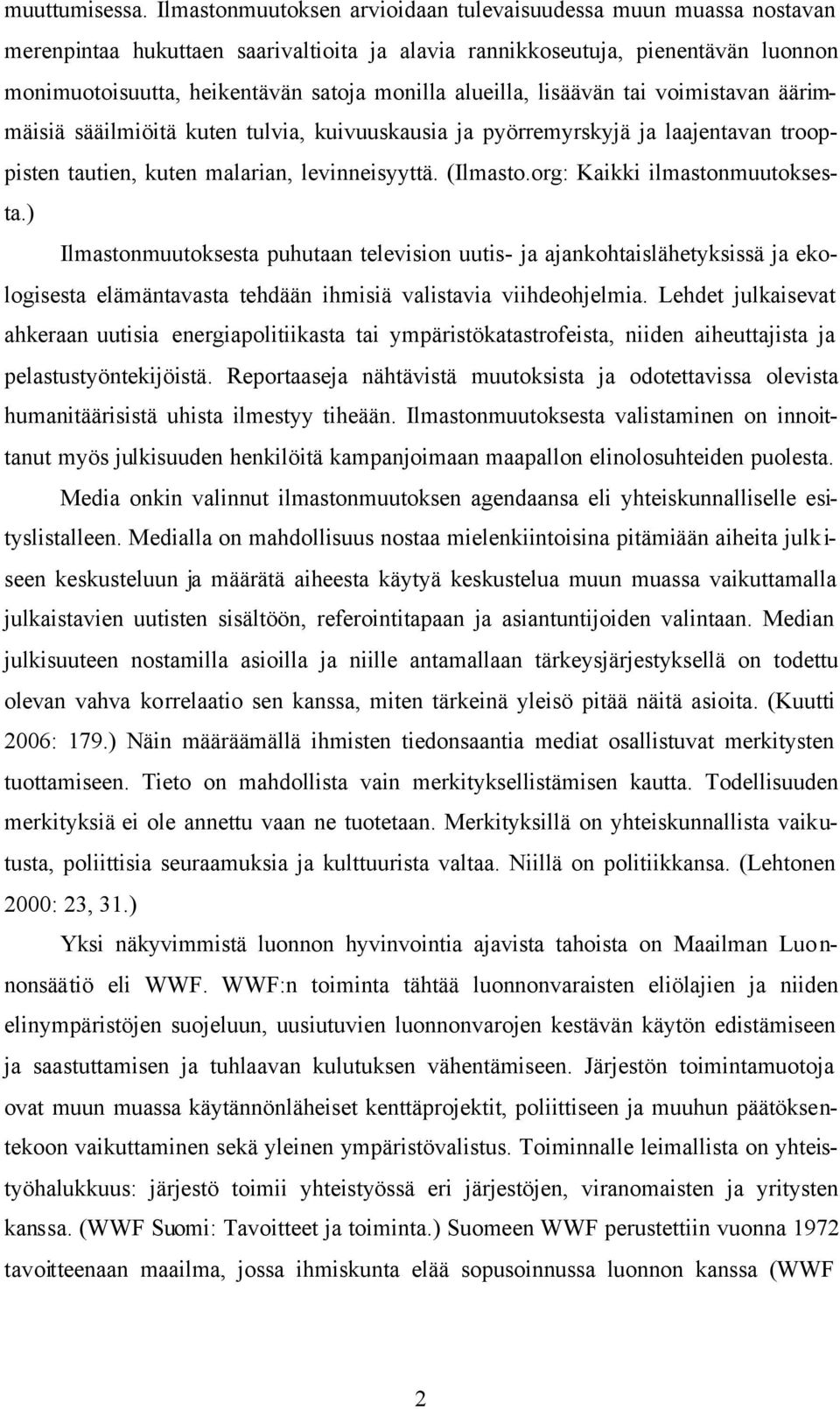 alueilla, lisäävän tai voimistavan äärimmäisiä sääilmiöitä kuten tulvia, kuivuuskausia ja pyörremyrskyjä ja laajentavan trooppisten tautien, kuten malarian, levinneisyyttä. (Ilmasto.