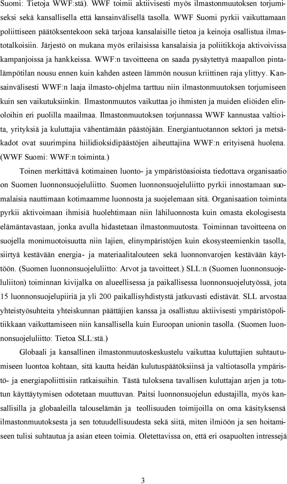 Järjestö on mukana myös erilaisissa kansalaisia ja poliitikkoja aktivoivissa kampanjoissa ja hankkeissa.