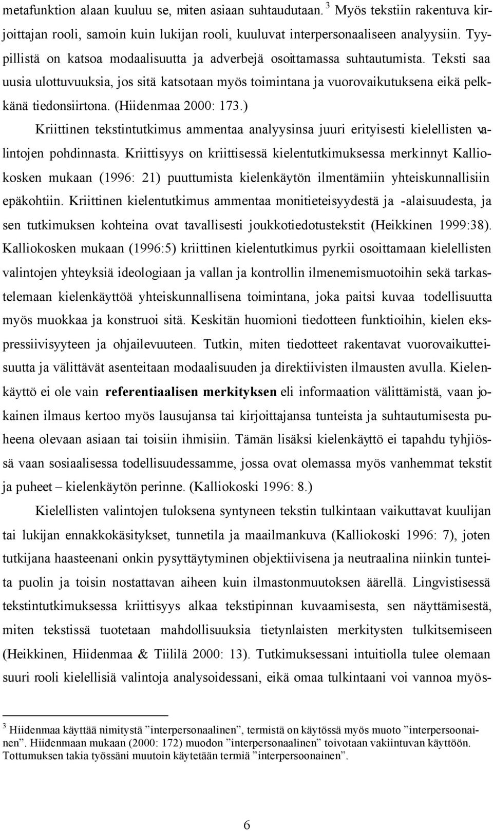 (Hiidenmaa 2000: 173.) Kriittinen tekstintutkimus ammentaa analyysinsa juuri erityisesti kielellisten valintojen pohdinnasta.